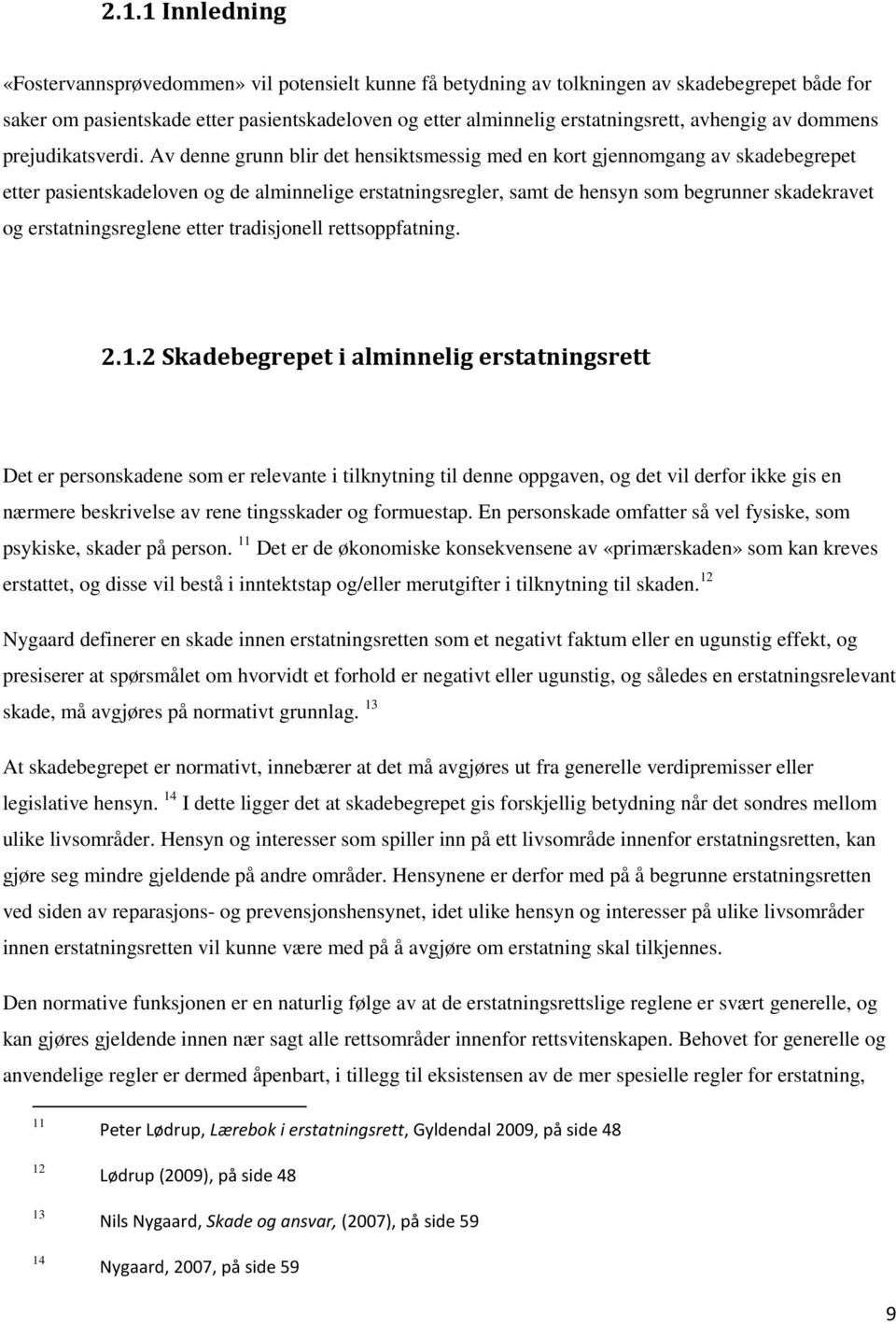 Av denne grunn blir det hensiktsmessig med en kort gjennomgang av skadebegrepet etter pasientskadeloven og de alminnelige erstatningsregler, samt de hensyn som begrunner skadekravet og