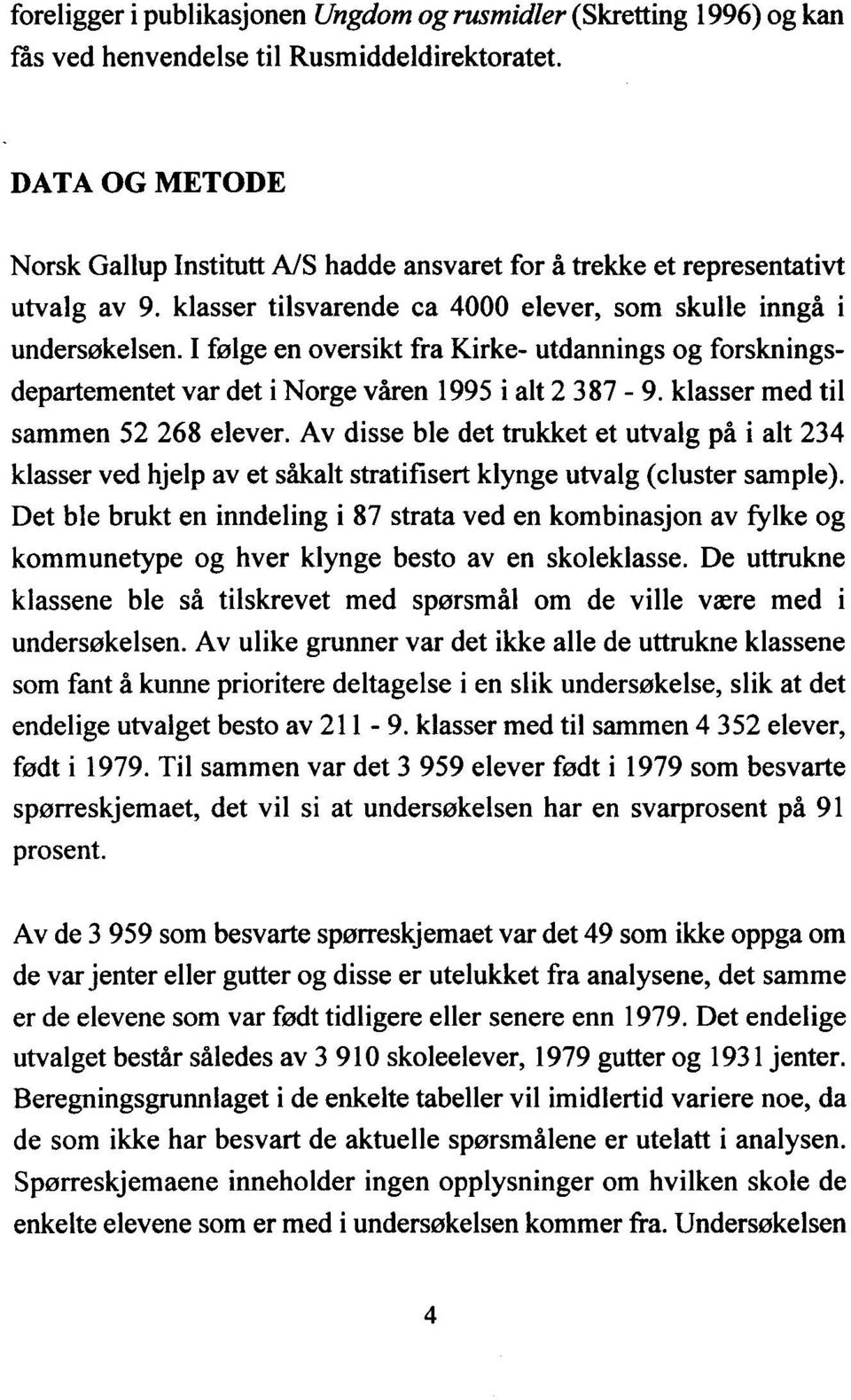 I følge en oversikt fra Kirke - utdannings og forskningsdepartementet var det i Norge våren 1995 i alt 2 387-9. klasser med til sammen 52 268 elever.