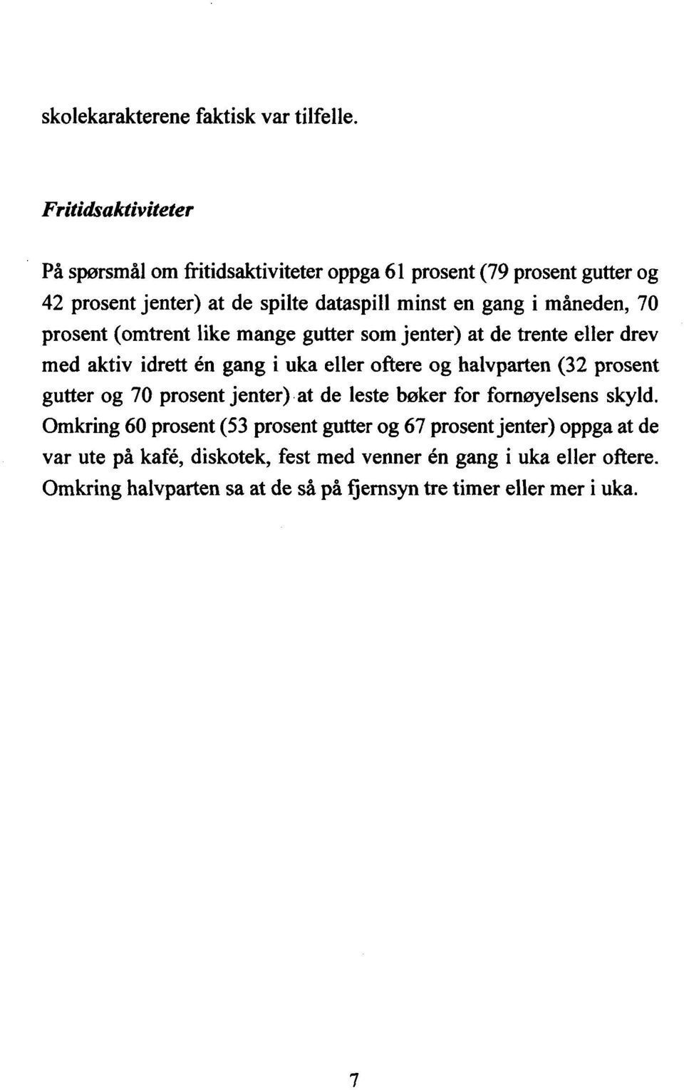 måneden, 70 prosent (omtrent like mange gutter som jenter) at de trente eller drev med aktiv idrett en gang i uka eller oftere og halvparten (32 prosent