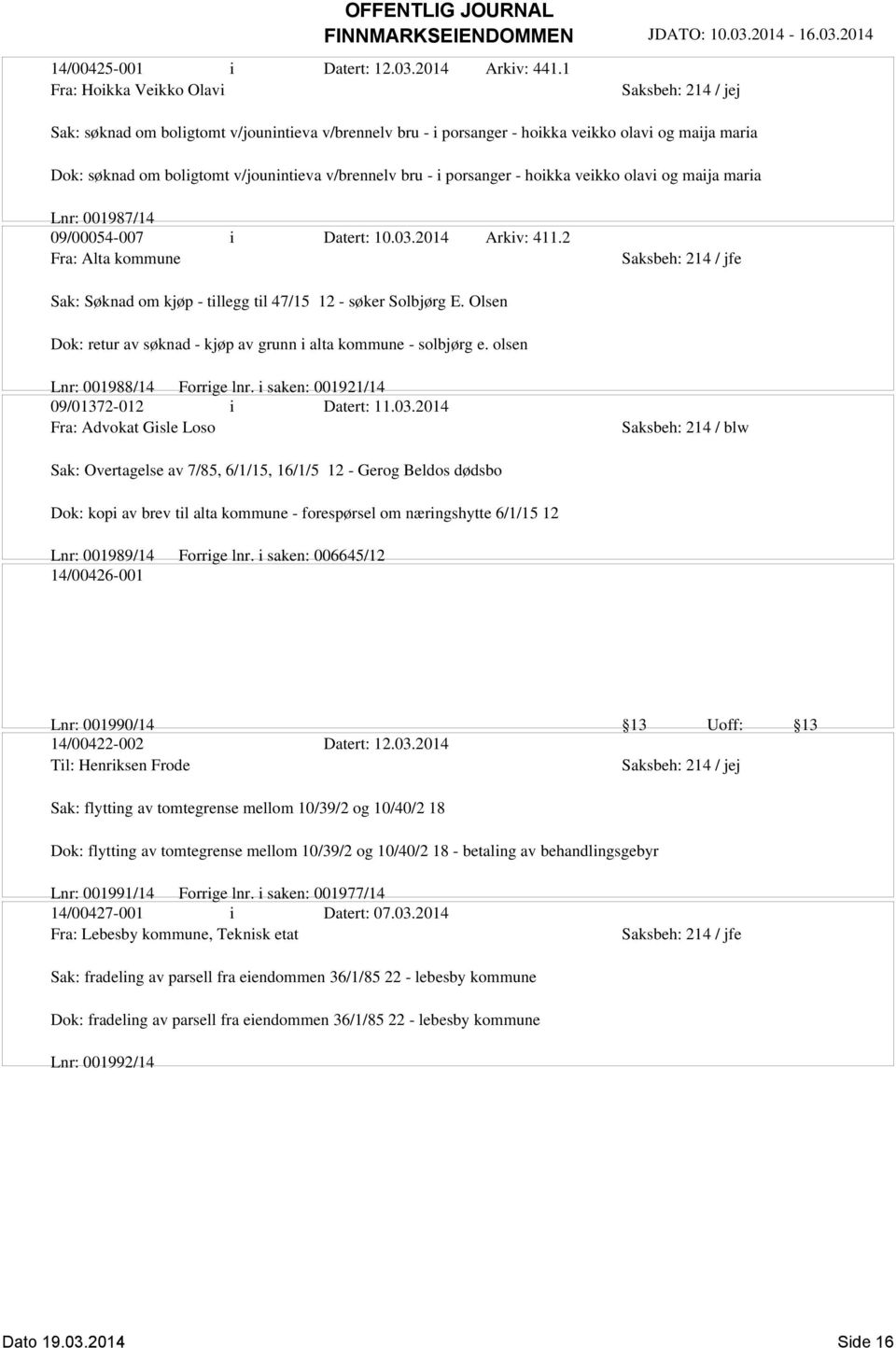 - hoikka veikko olavi og maija maria Lnr: 001987/14 09/00054-007 i Datert: 10.03.2014 Arkiv: 411.2 Fra: Alta kommune Sak: Søknad om kjøp - tillegg til 47/15 12 - søker Solbjørg E.