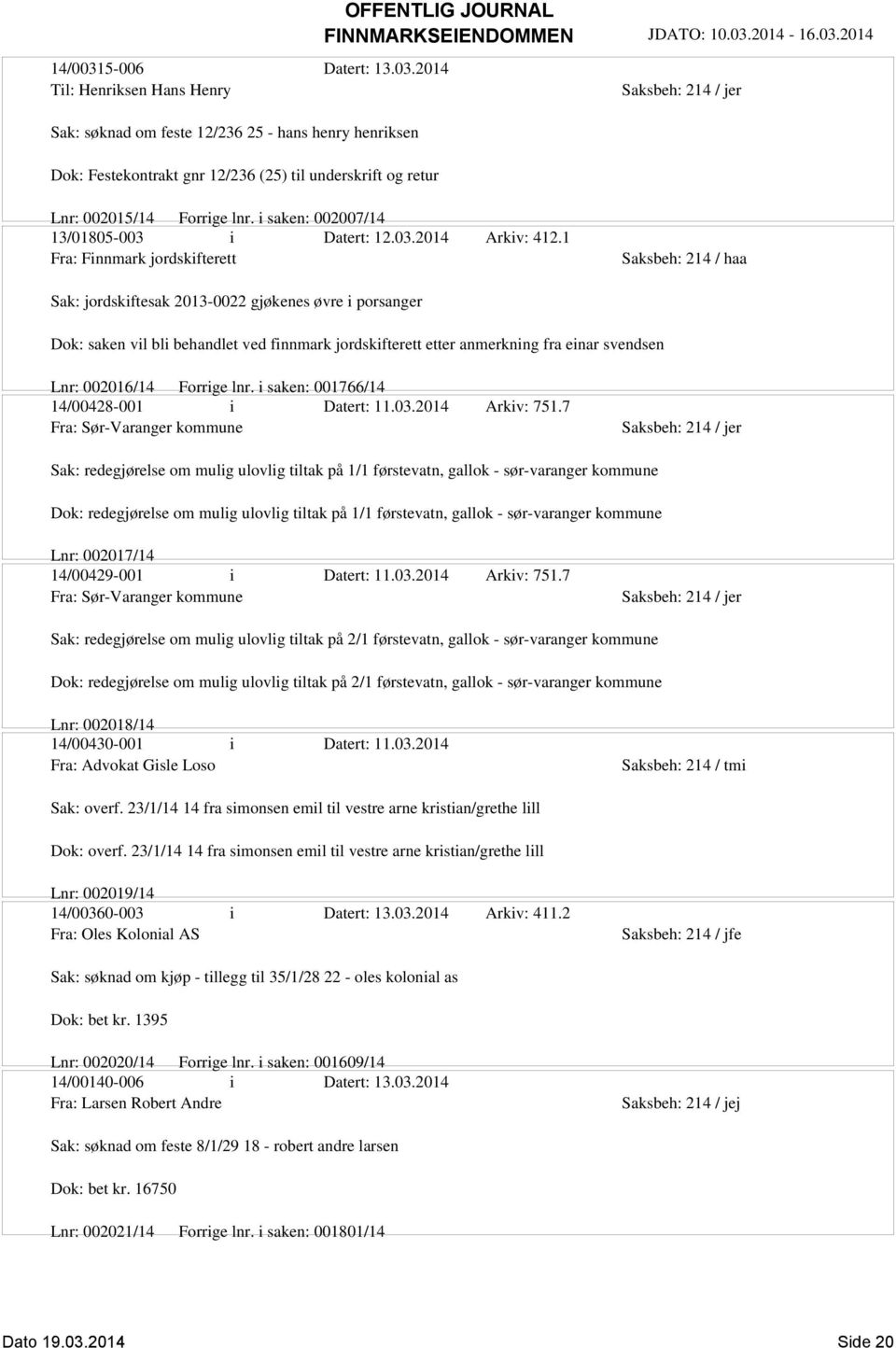 1 Fra: Finnmark jordskifterett Saksbeh: 214 / haa Sak: jordskiftesak 2013-0022 gjøkenes øvre i porsanger Dok: saken vil bli behandlet ved finnmark jordskifterett etter anmerkning fra einar svendsen