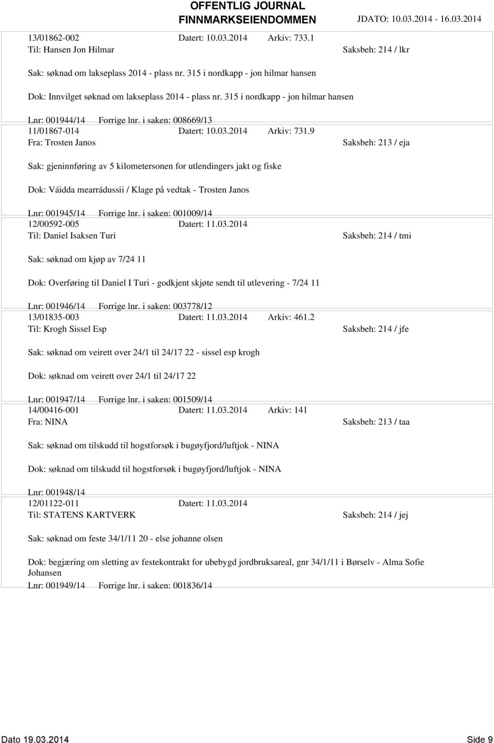 9 Fra: Trosten Janos Saksbeh: 213 / eja Sak: gjeninnføring av 5 kilometersonen for utlendingers jakt og fiske Dok: Váidda mearrádussii / Klage på vedtak - Trosten Janos Lnr: 001945/14 Forrige lnr.