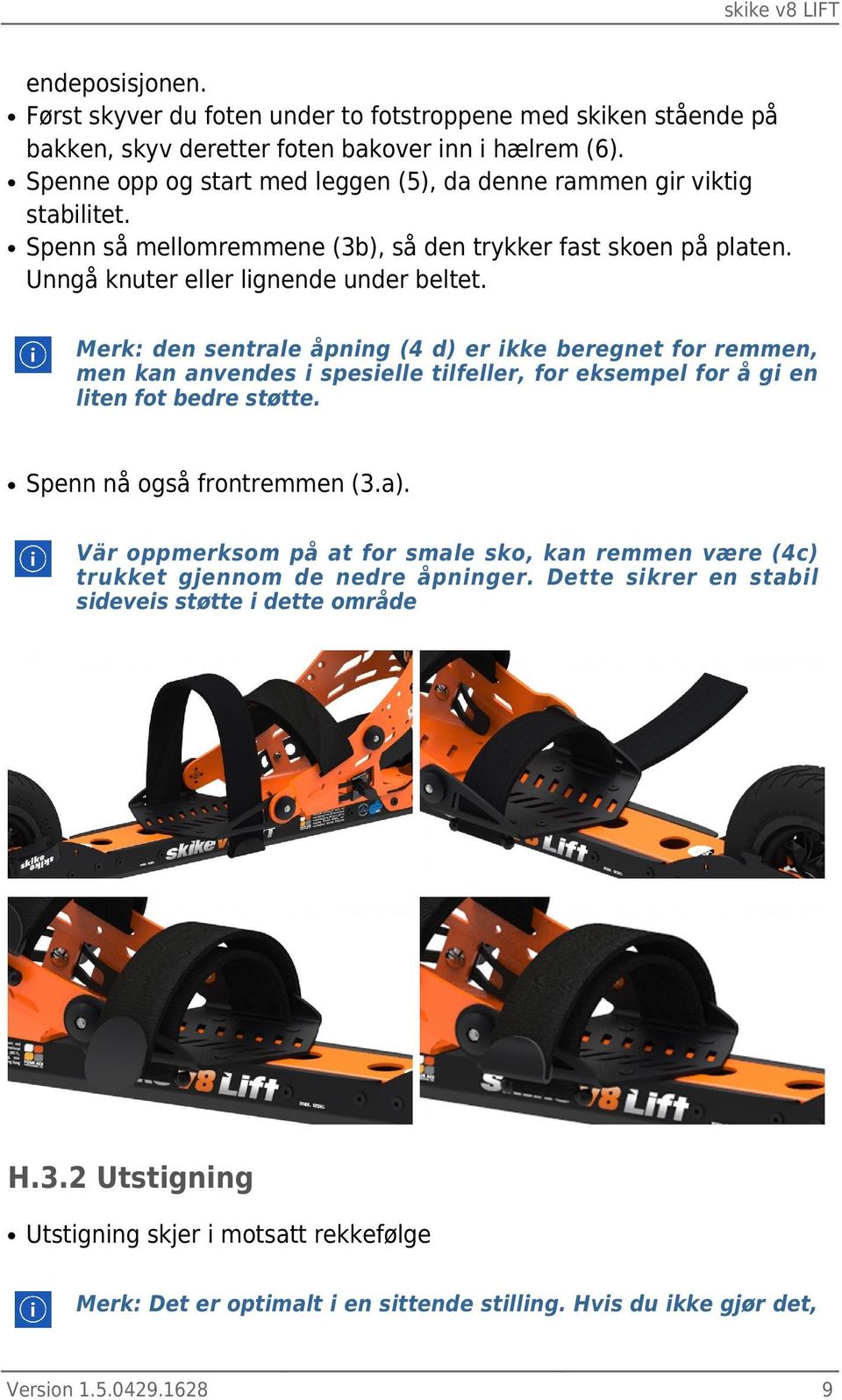 Merk: den sentrale åpning (4 d) er ikke beregnet for remmen, men kan anvendes i spesielle tilfeller, for eksempel for å gi en liten fot bedre støtte. Spenn nå også frontremmen (3.a).