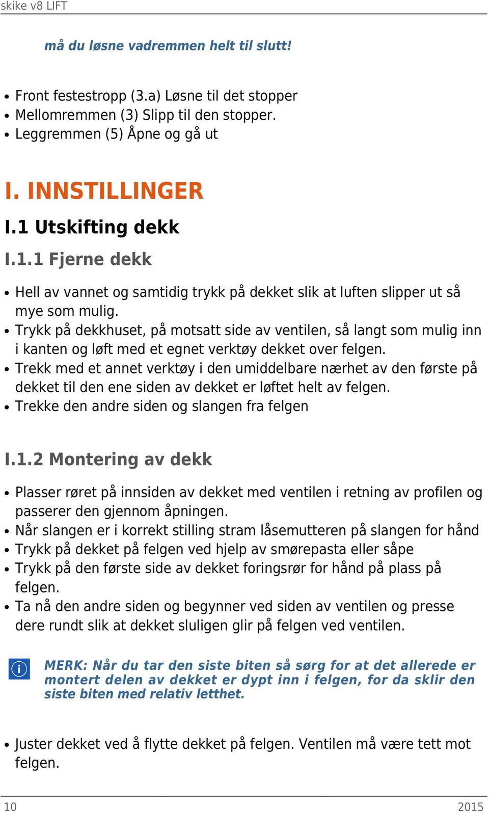 Trykk på dekkhuset, på motsatt side av ventilen, så langt som mulig inn i kanten og løft med et egnet verktøy dekket over felgen.