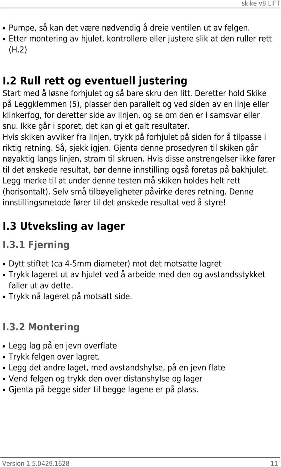 Deretter hold Skike på Leggklemmen (5), plasser den parallelt og ved siden av en linje eller klinkerfog, for deretter side av linjen, og se om den er i samsvar eller snu.