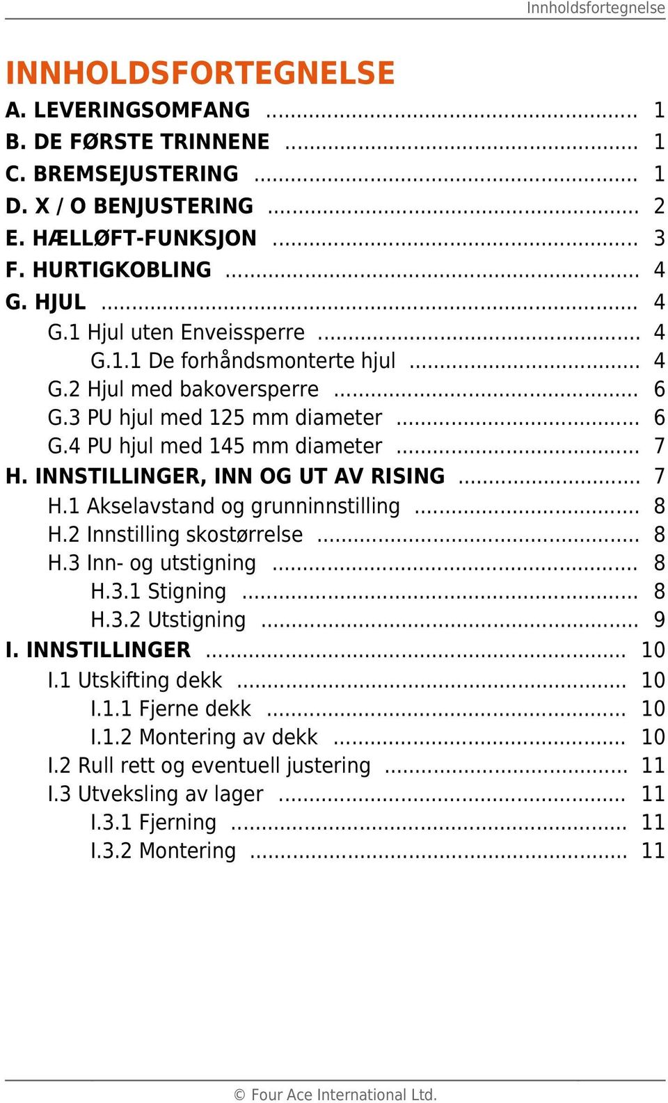 INNSTILLINGER, INN OG UT AV RISING... 7 H.1 Akselavstand og grunninnstilling... 8 H.2 Innstilling skostørrelse... 8 H.3 Inn- og utstigning... 8 H.3.1 Stigning... 8 H.3.2 Utstigning... 9 I.