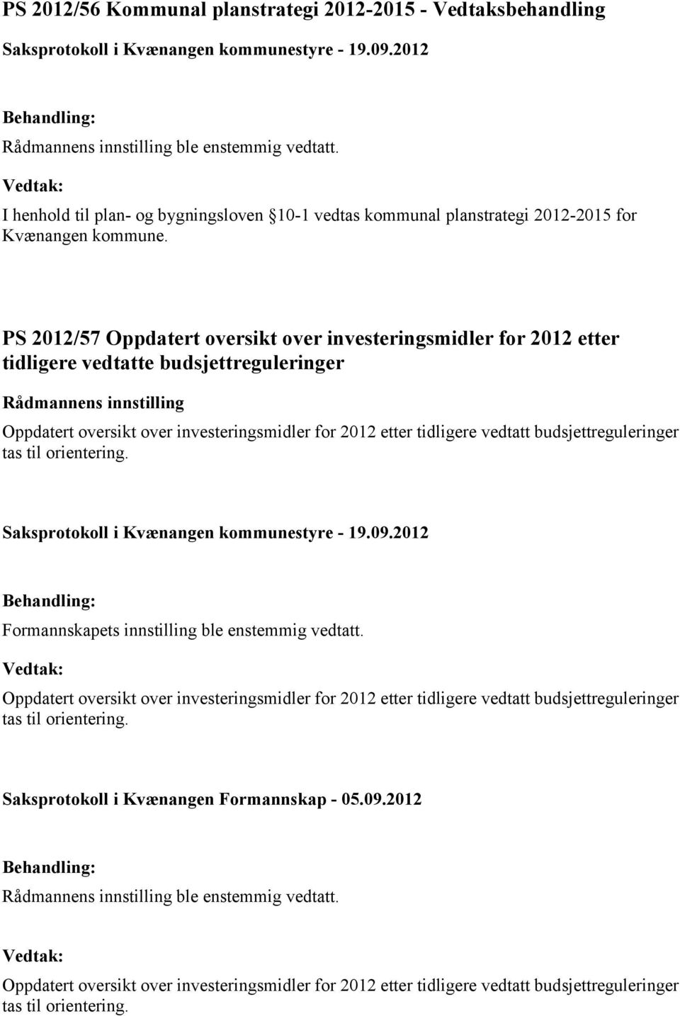 budsjettreguleringer tas til orientering. Formannskapets innstilling ble enstemmig vedtatt.