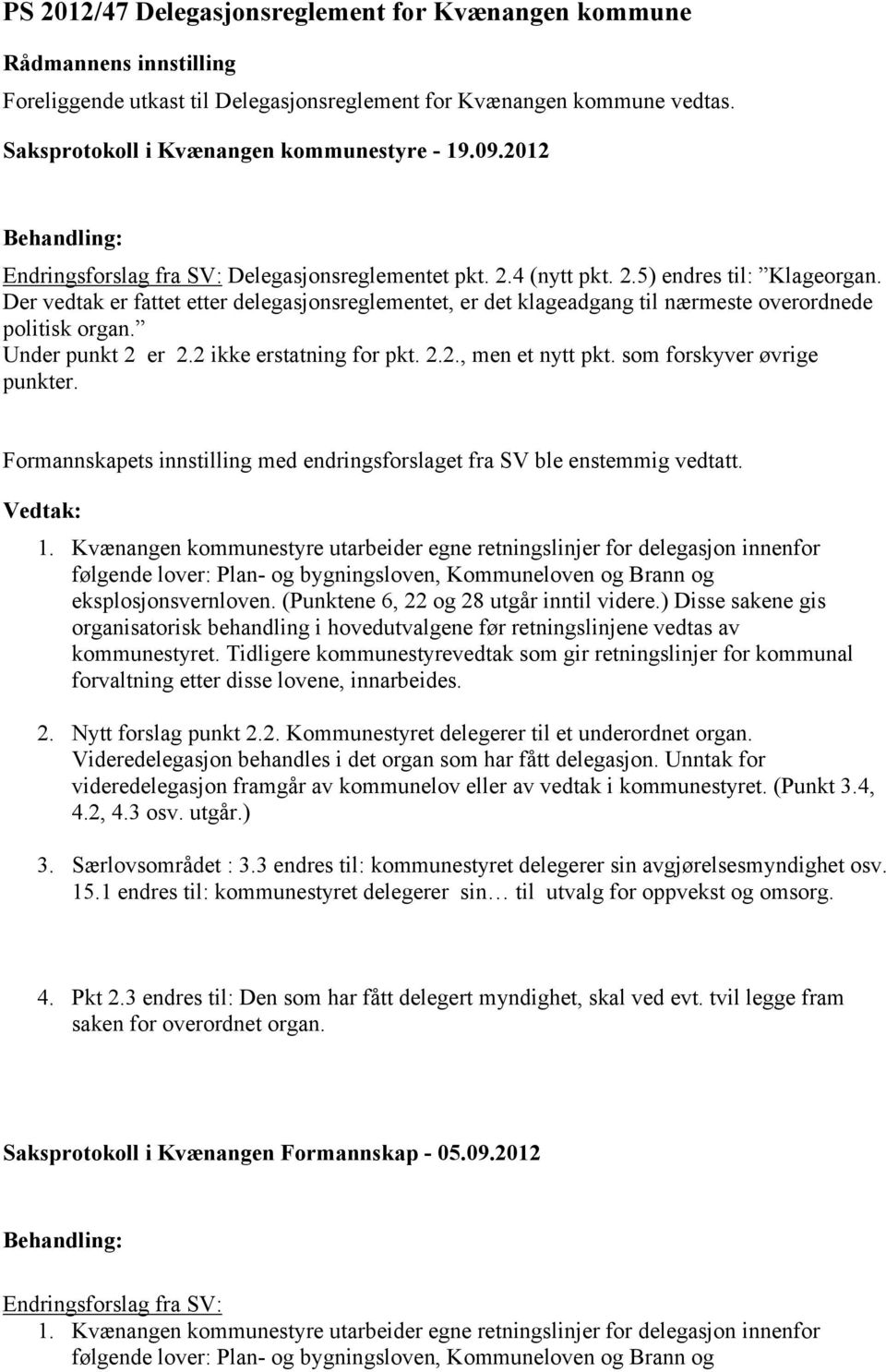 som forskyver øvrige punkter. Formannskapets innstilling med endringsforslaget fra SV ble enstemmig vedtatt. 1.