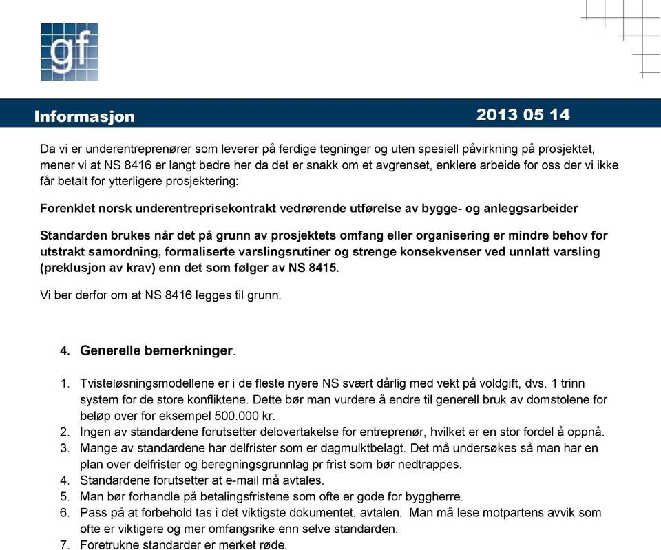 omfang eller organisering er mindre behov for utstrakt samordning, formaliserte varslingsrutiner og strenge konsekvenser ved unnlatt varsling (preklusjon av krav) enn det som følger av NS 8415.