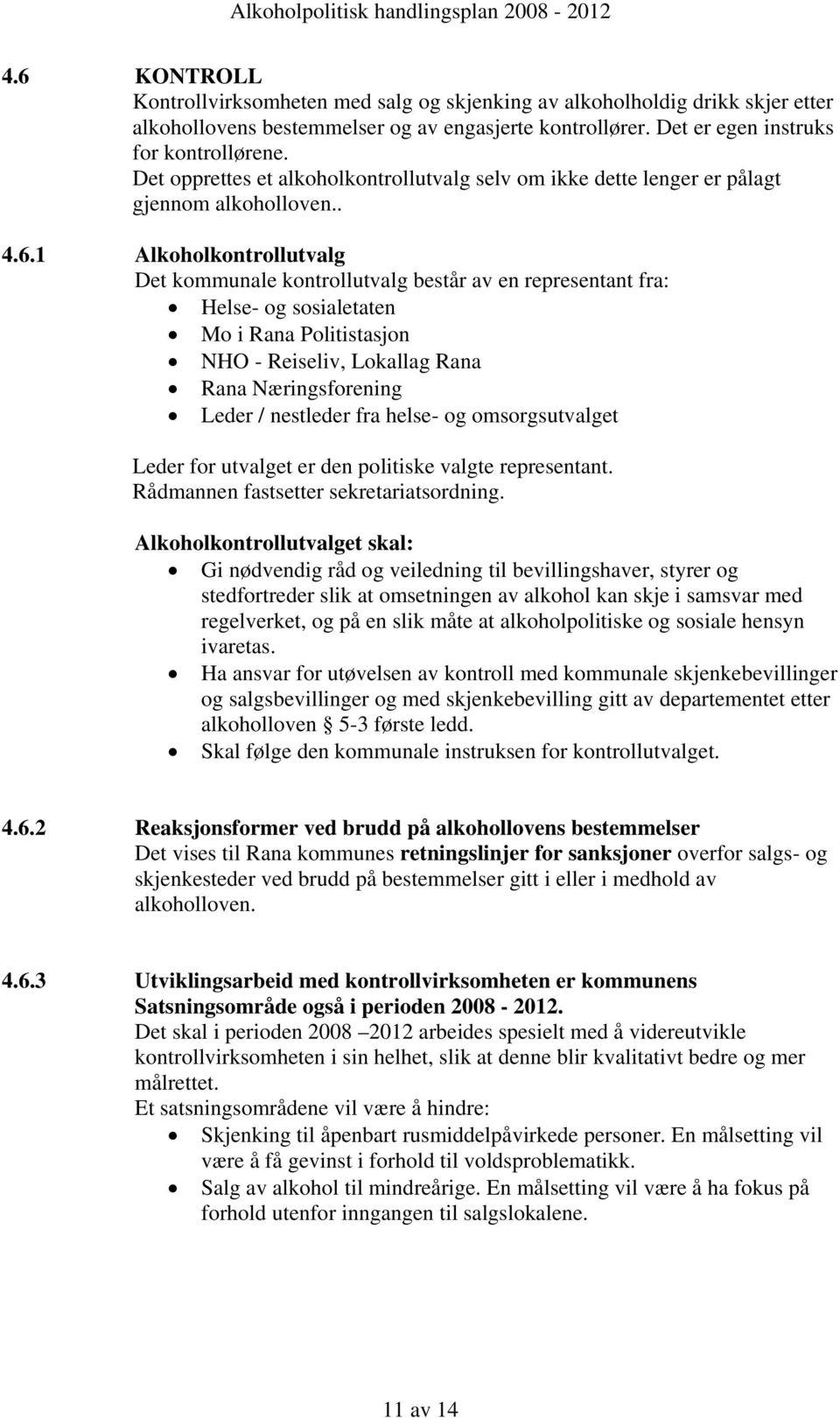 1 Alkoholkontrollutvalg Det kommunale kontrollutvalg består av en representant fra: Helse- og sosialetaten Mo i Rana Politistasjon NHO - Reiseliv, Lokallag Rana Rana Næringsforening Leder / nestleder