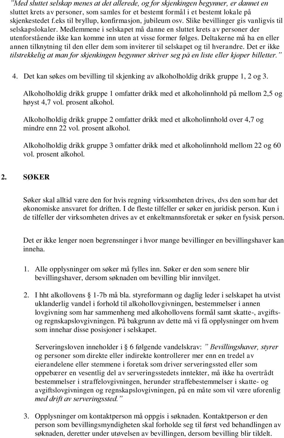 Medlemmene i selskapet må danne en sluttet krets av personer der utenforstående ikke kan komme inn uten at visse former følges.