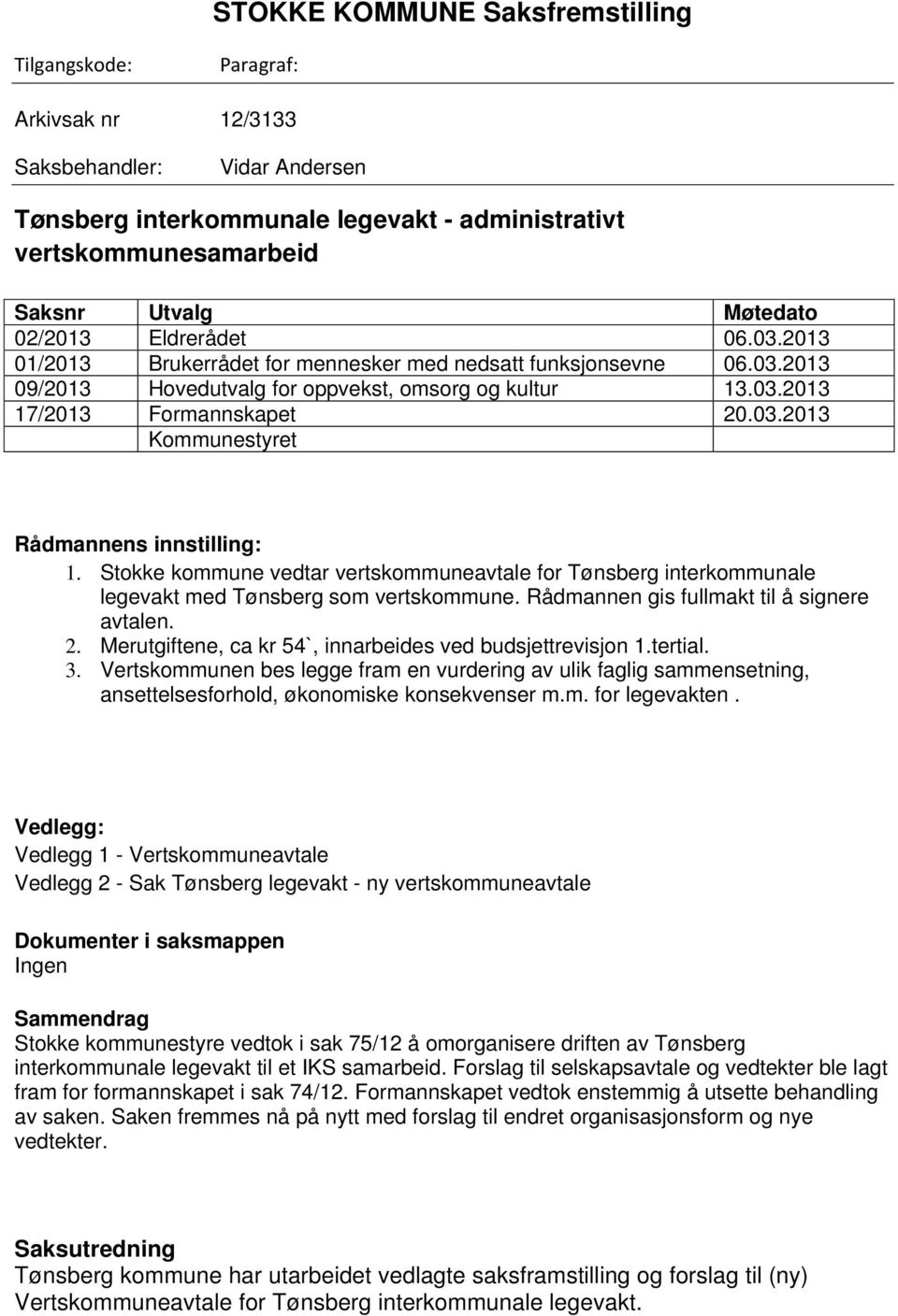 Stokke kommune vedtar vertskommuneavtale for Tønsberg interkommunale legevakt med Tønsberg som vertskommune. Rådmannen gis fullmakt til å signere avtalen. 2.