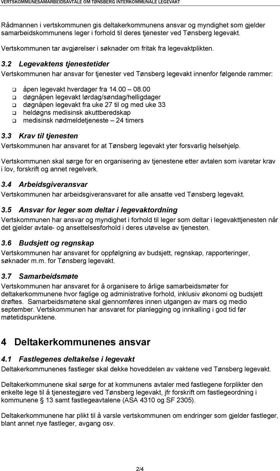 2 Legevaktens tjenestetider Vertskommunen har ansvar for tjenester ved Tønsberg legevakt innenfor følgende rammer: åpen legevakt hverdager fra 14.00 08.