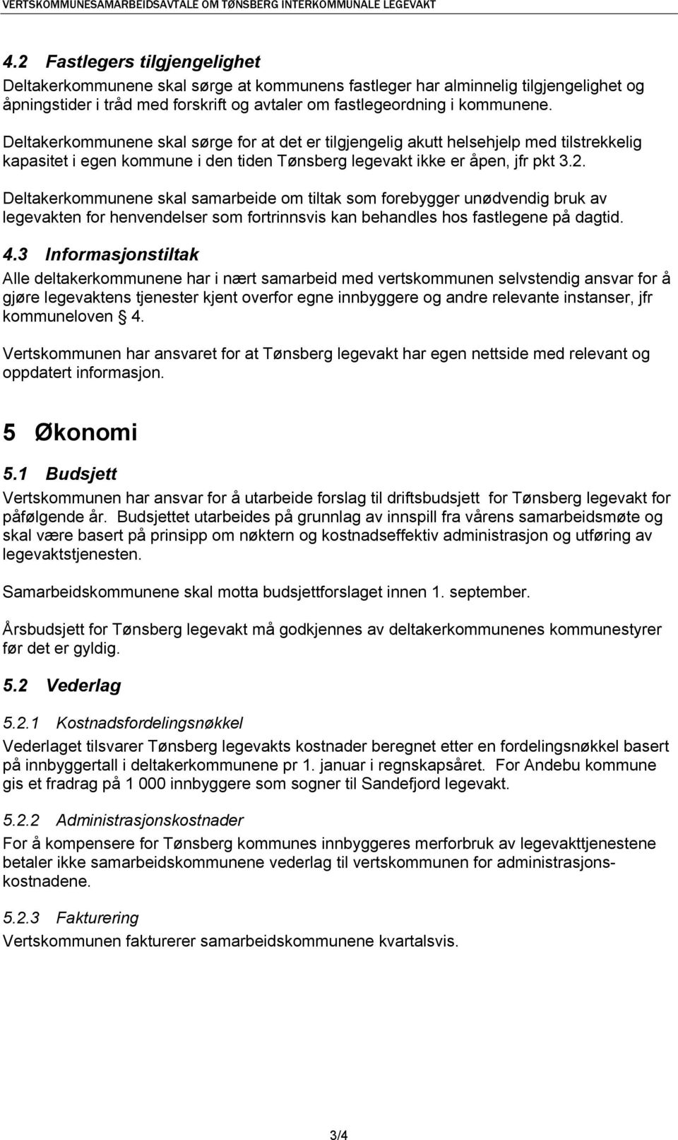 Deltakerkommunene skal sørge for at det er tilgjengelig akutt helsehjelp med tilstrekkelig kapasitet i egen kommune i den tiden Tønsberg legevakt ikke er åpen, jfr pkt 3.2.