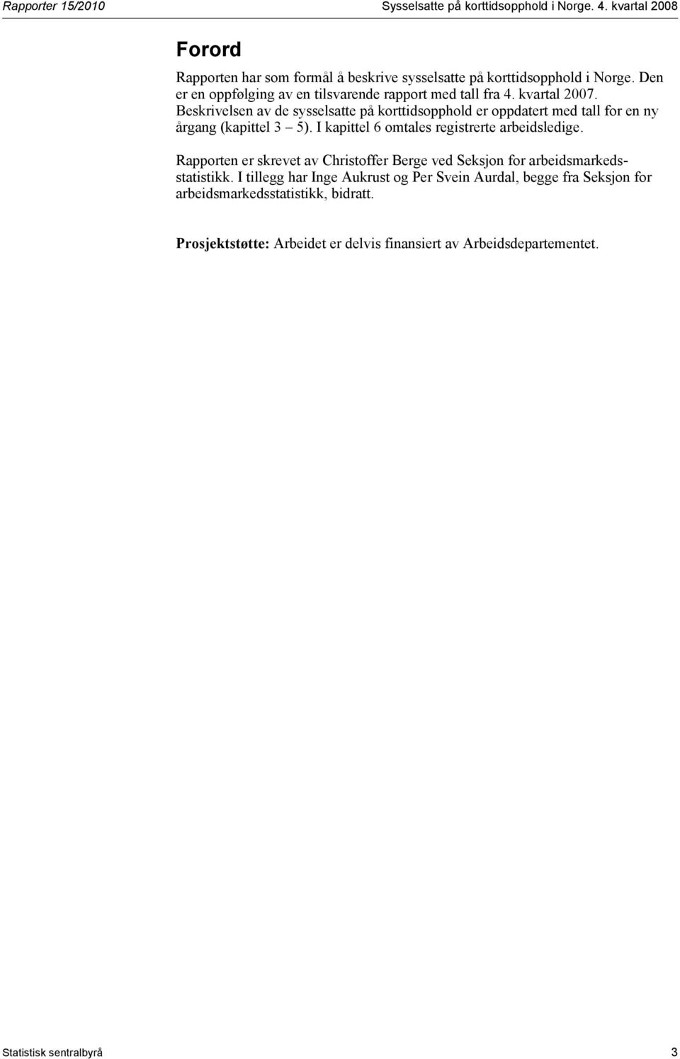 Beskrivelsen av de sysselsatte på korttidsopphold er oppdatert med tall for en ny årgang (kapittel 3 5). I kapittel 6 omtales registrerte arbeidsledige.