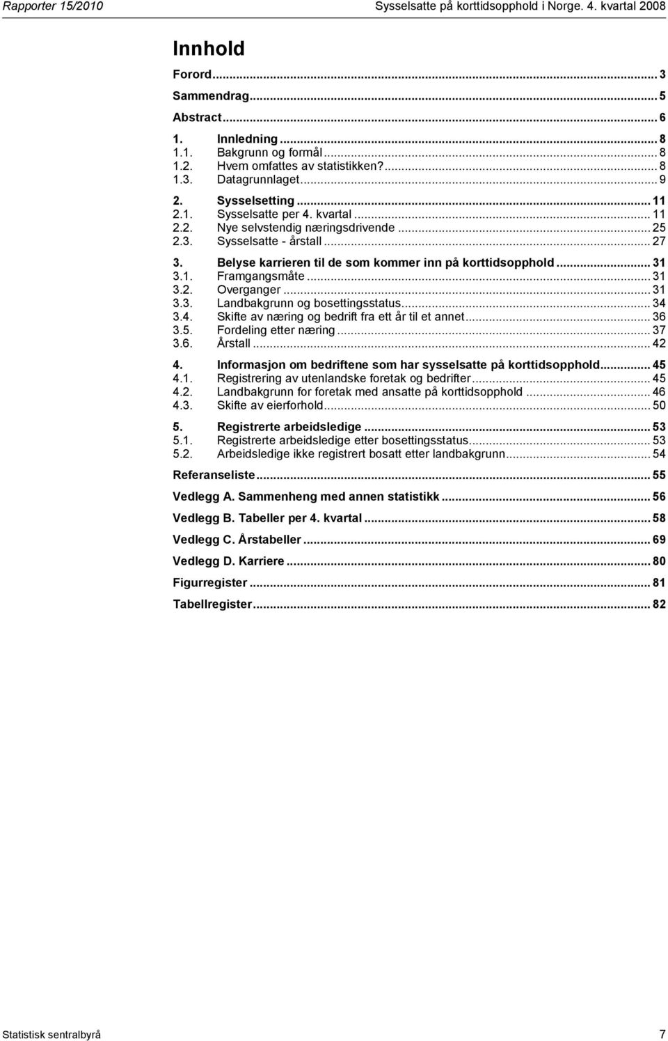 Belyse karrieren til de som kommer inn på korttidsopphold... 31 3.1. Framgangsmåte... 31 3.2. Overganger... 31 3.3. Landbakgrunn og bosettingsstatus... 34 