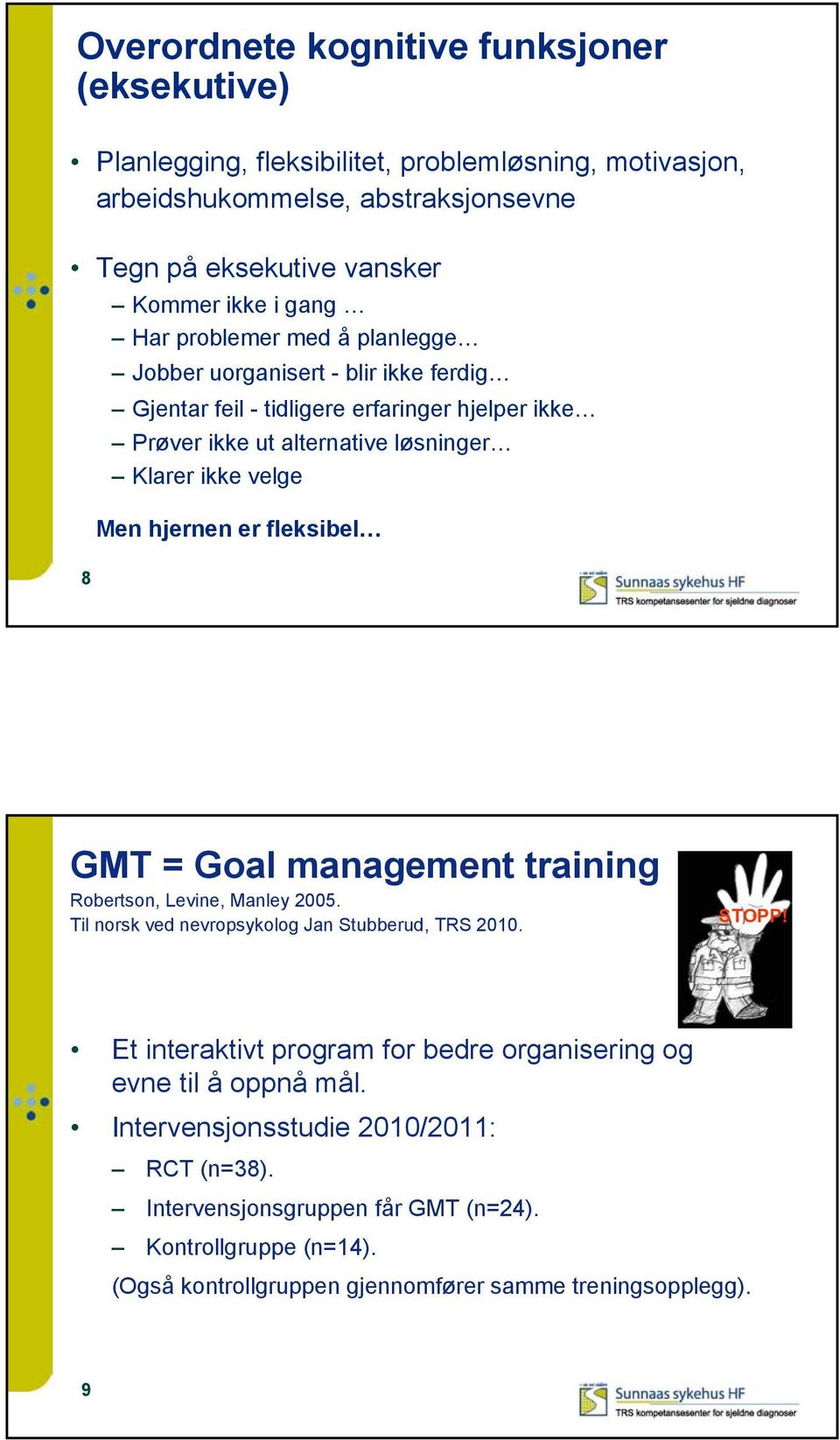 hjernen er fleksibel GMT = Goal management training Robertson, Levine, Manley 2005. Til norsk ved nevropsykolog Jan Stubberud, TRS 2010. STOPP!