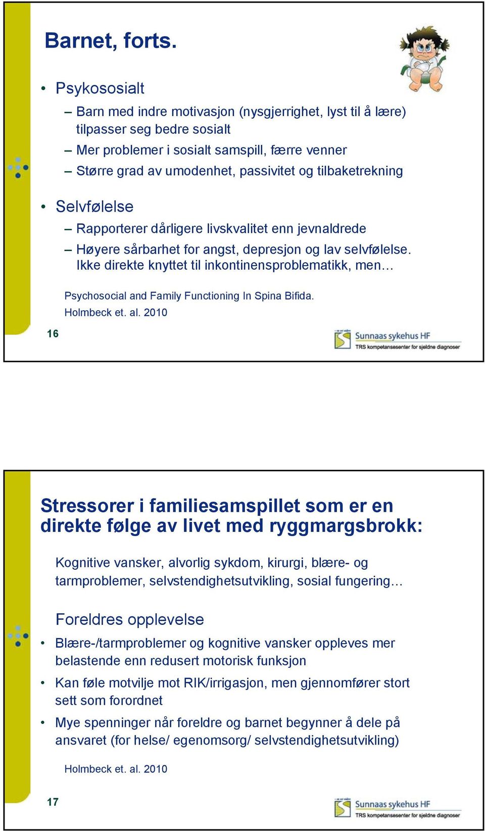 tilbaketrekning Selvfølelse 16 Rapporterer dårligere livskvalitet enn jevnaldrede Høyere sårbarhet for angst, depresjon og lav selvfølelse.