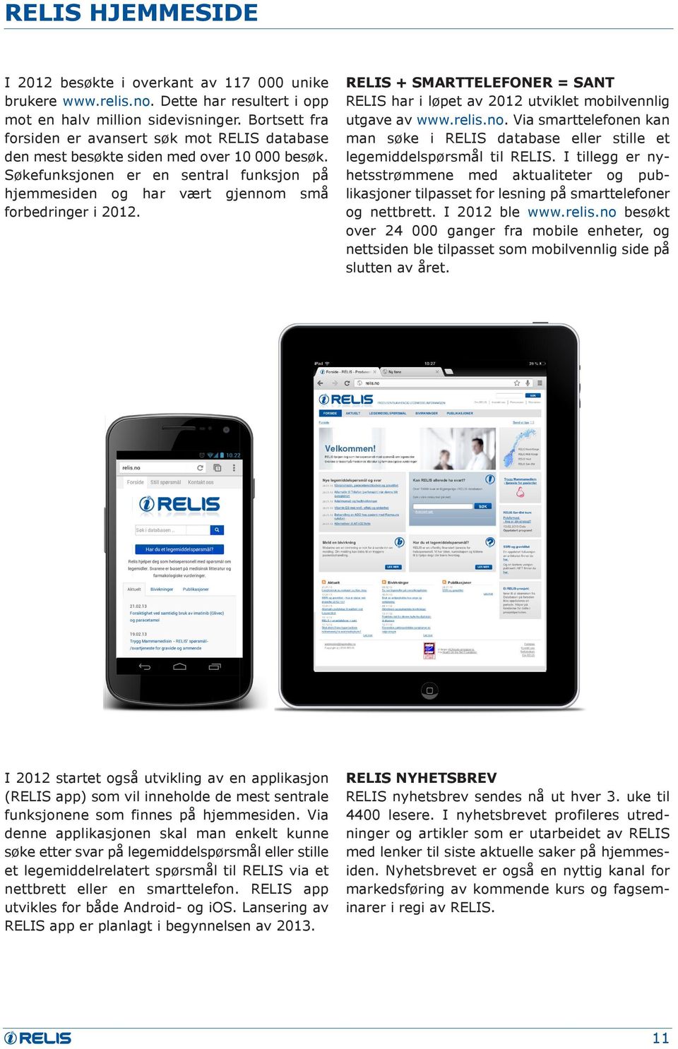 RELIS + SMARTTELEFONER = SANT RELIS har i løpet av 2012 utviklet mobilvennlig utgave av www.relis.no. Via smarttelefonen kan man søke i RELIS database eller stille et legemiddelspørsmål til RELIS.