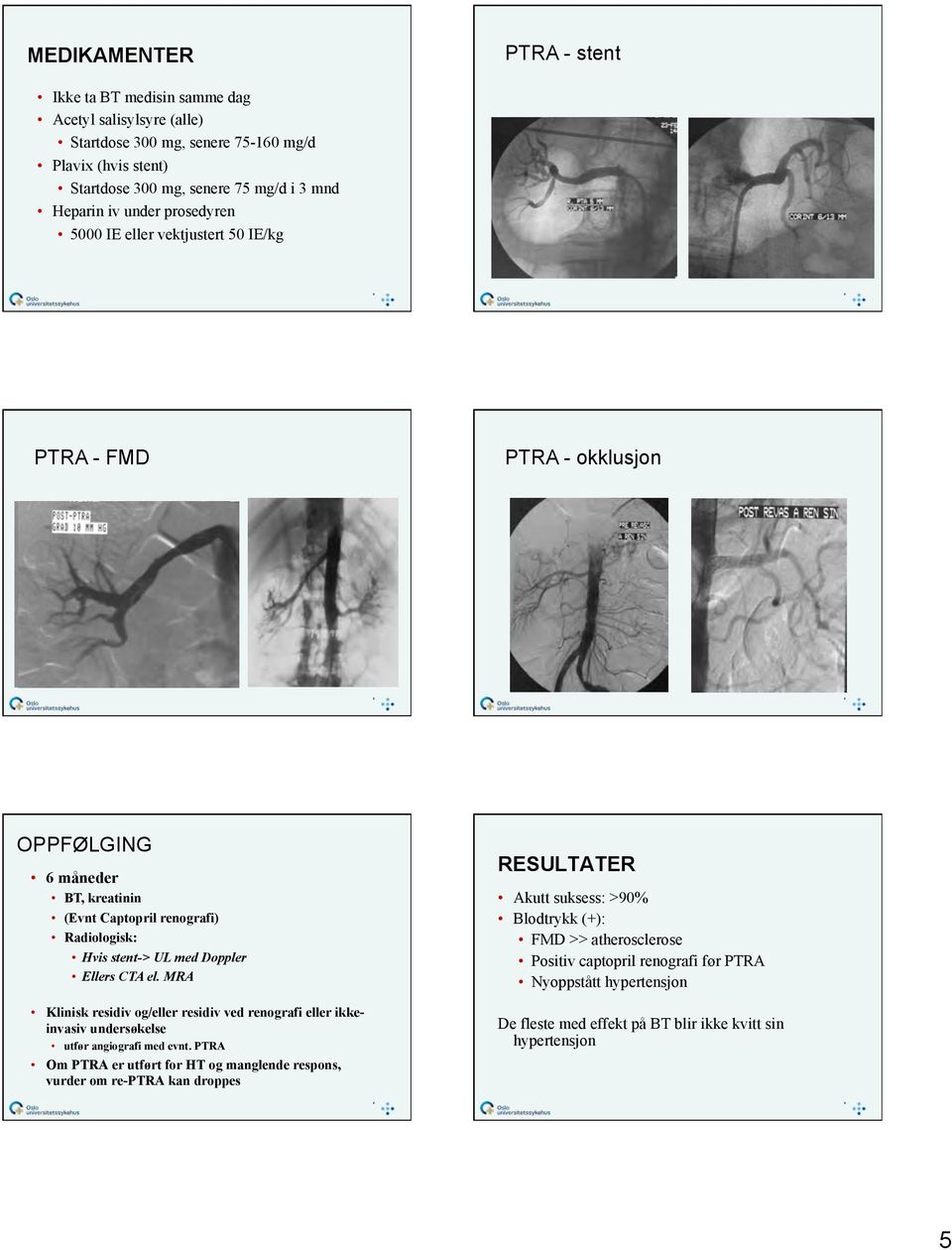 CTA el. MRA Klinisk residiv og/eller residiv ved renografi eller ikkeinvasiv undersøkelse utfør angiografi med evnt.