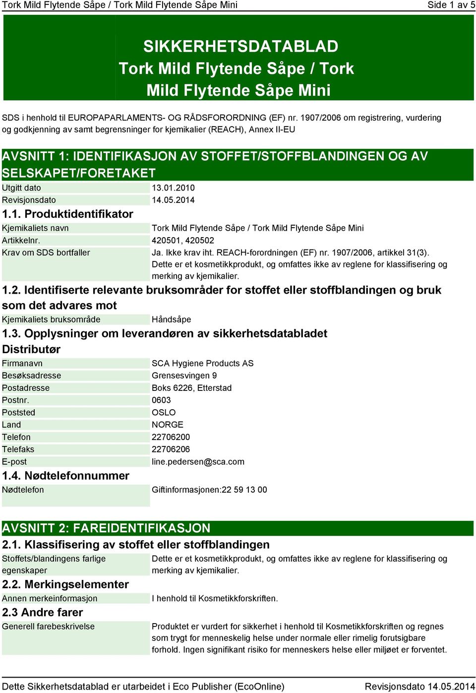 Utgitt dato 13.01.2010 Revisjonsdato 14.05.2014 1.1. Produktidentifikator Kjemikaliets navn Tork Mild Flytende Såpe / Tork Mild Flytende Såpe Mini Artikkelnr. 420501, 420502 Krav om SDS bortfaller Ja.