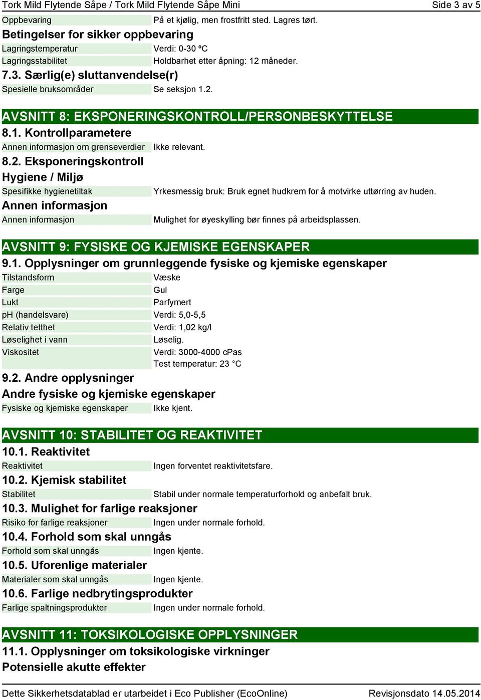 1. Kontrollparametere om grenseverdier 8.2. Eksponeringskontroll Hygiene / Miljø Spesifikke hygienetiltak Mulighet for øyeskylling bør finnes på arbeidsplassen.