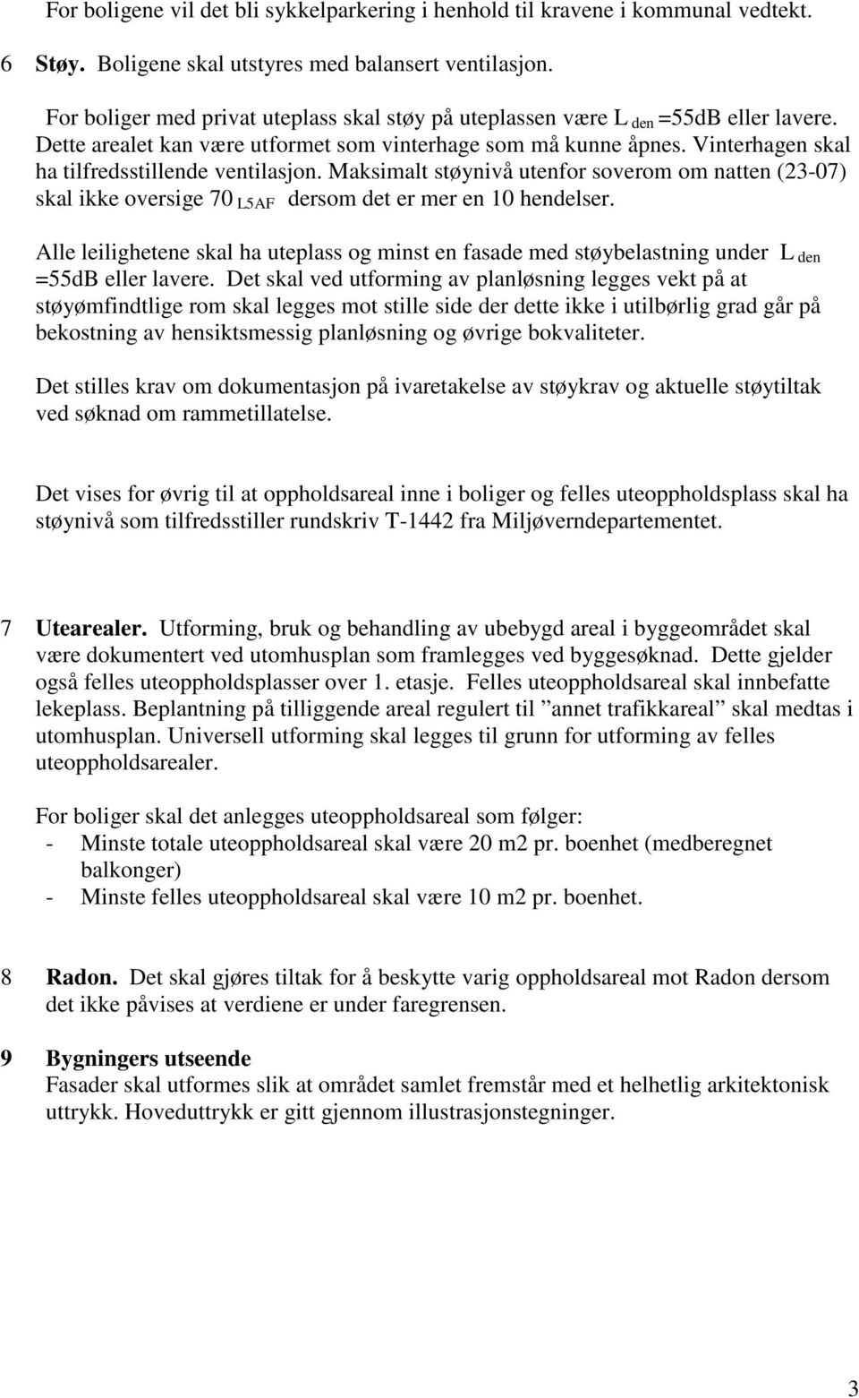 Vinterhagen skal ha tilfredsstillende ventilasjon. Maksimalt støynivå utenfor soverom om natten (23-07) skal ikke oversige 70 L5AF dersom det er mer en 10 hendelser.