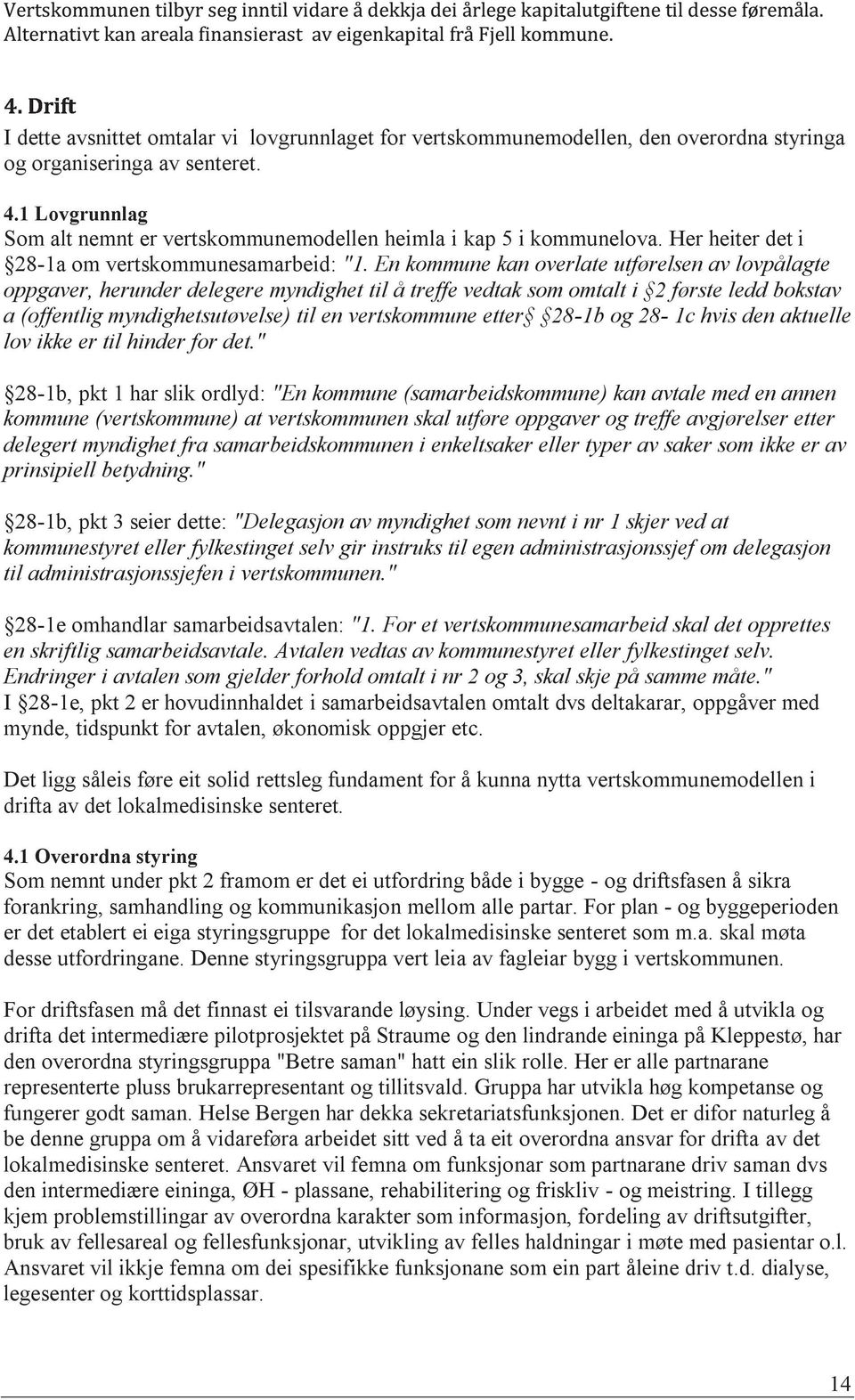 En kommune kan overlate utførelsen av lovpålagte oppgaver, herunder delegere myndighet til å treffe vedtak som omtalt i 2 første ledd bokstav a (offentlig myndighetsutøvelse) til en vertskommune