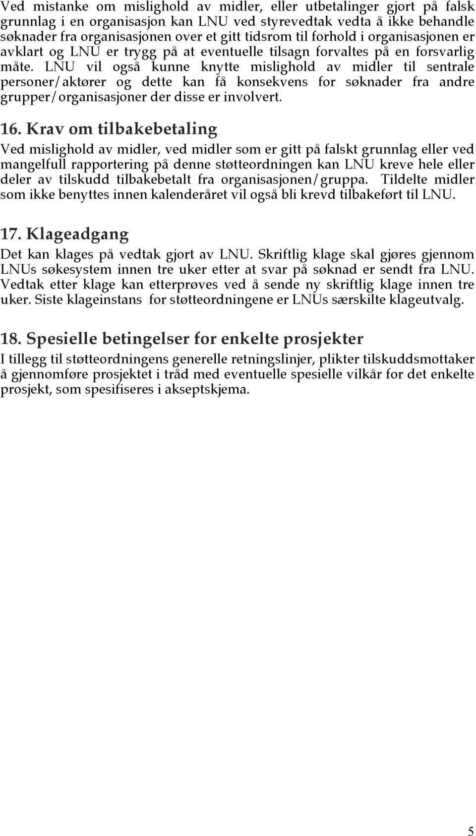 LNU vil også kunne knytte mislighold av midler til sentrale personer/aktører og dette kan få konsekvens for søknader fra andre grupper/organisasjoner der disse er involvert. 16.