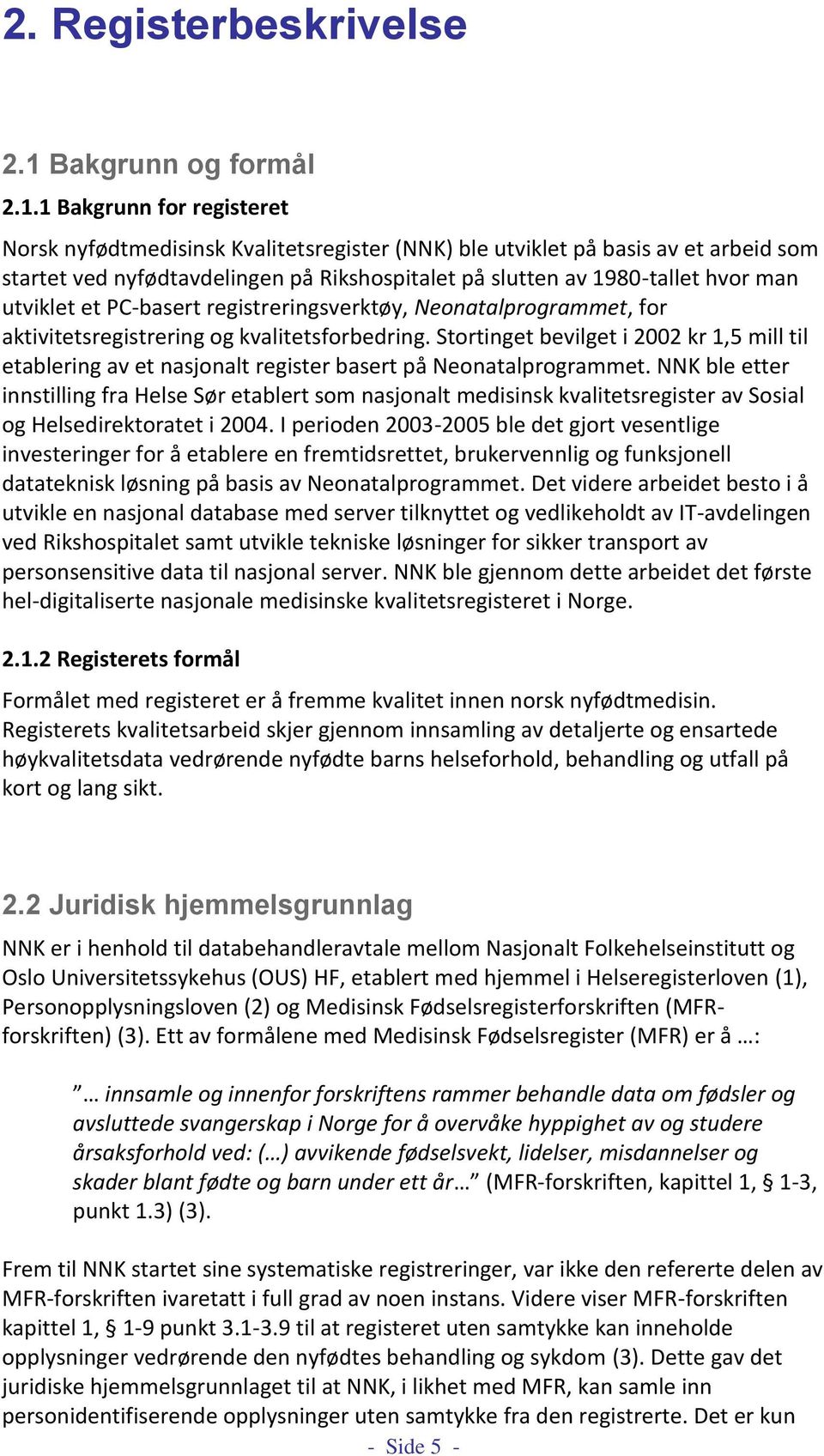 1 Bakgrunn for registeret Norsk nyfødtmedisinsk Kvalitetsregister (NNK) ble utviklet på basis av et arbeid som startet ved nyfødtavdelingen på Rikshospitalet på slutten av 1980-tallet hvor man
