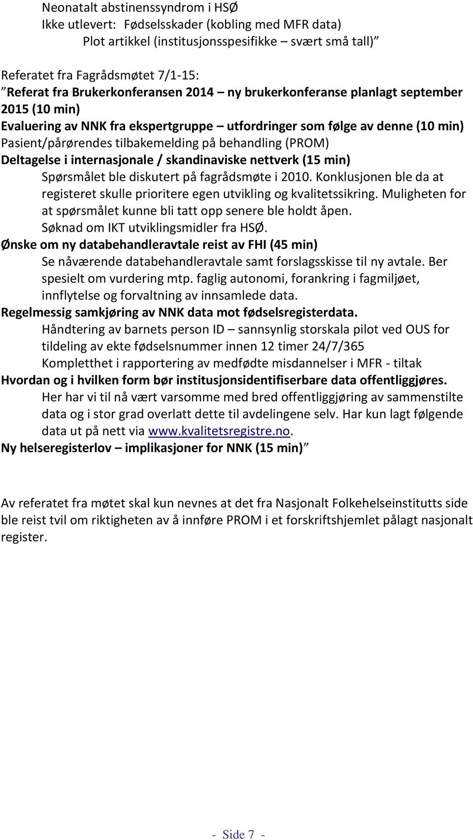 behandling (PROM) Deltagelse i internasjonale / skandinaviske nettverk (15 min) Spørsmålet ble diskutert på fagrådsmøte i 2010.