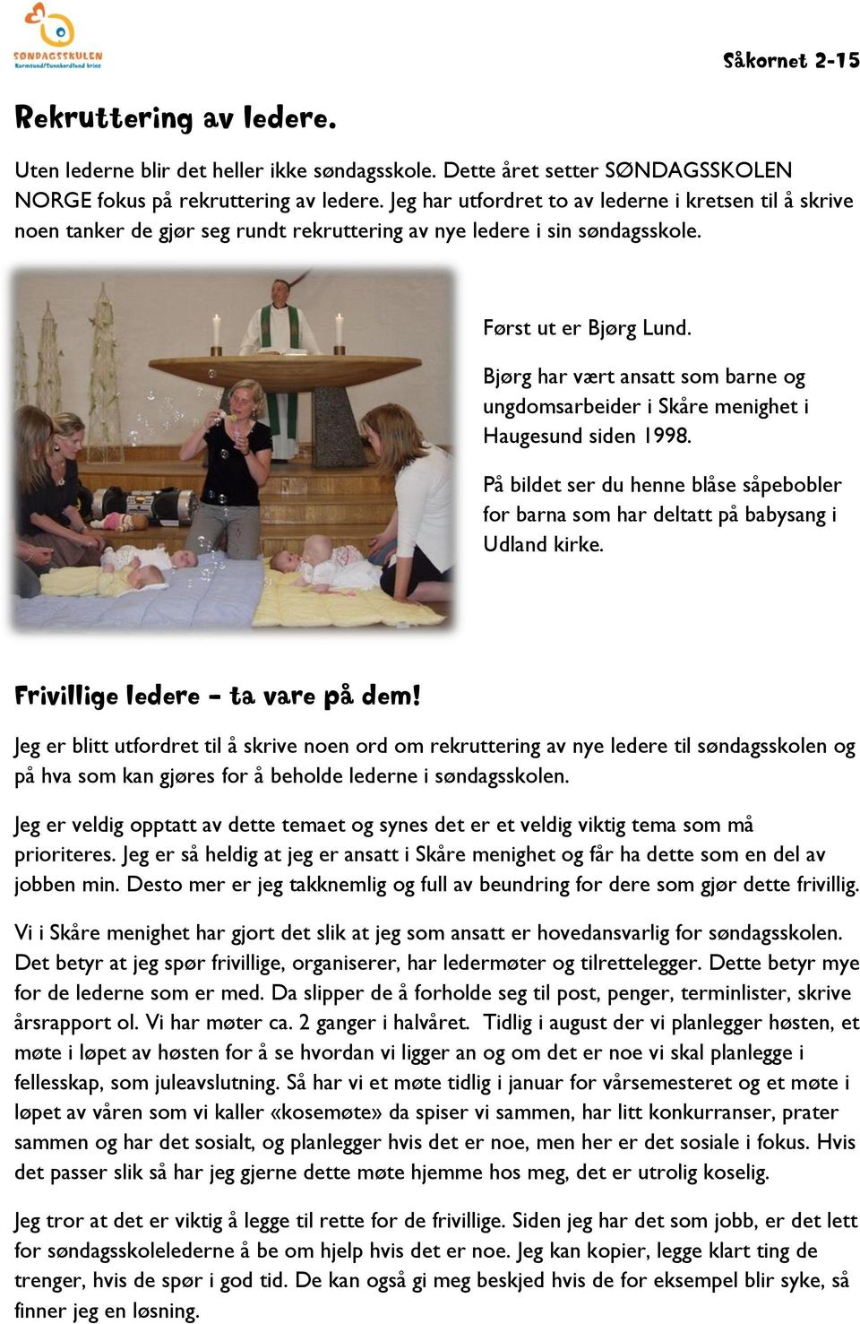 Bjørg har vært ansatt som barne og ungdomsarbeider i Skåre menighet i Haugesund siden 1998. På bildet ser du henne blåse såpebobler for barna som har deltatt på babysang i Udland kirke.