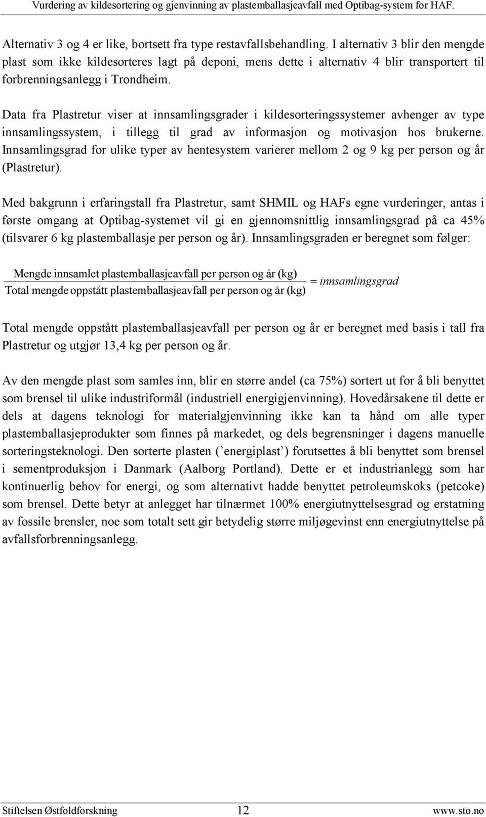 Data fra Plastretur viser at innsamlingsgrader i kildesorteringssystemer avhenger av type innsamlingssystem, i tillegg til grad av informasjon og motivasjon hos brukerne.