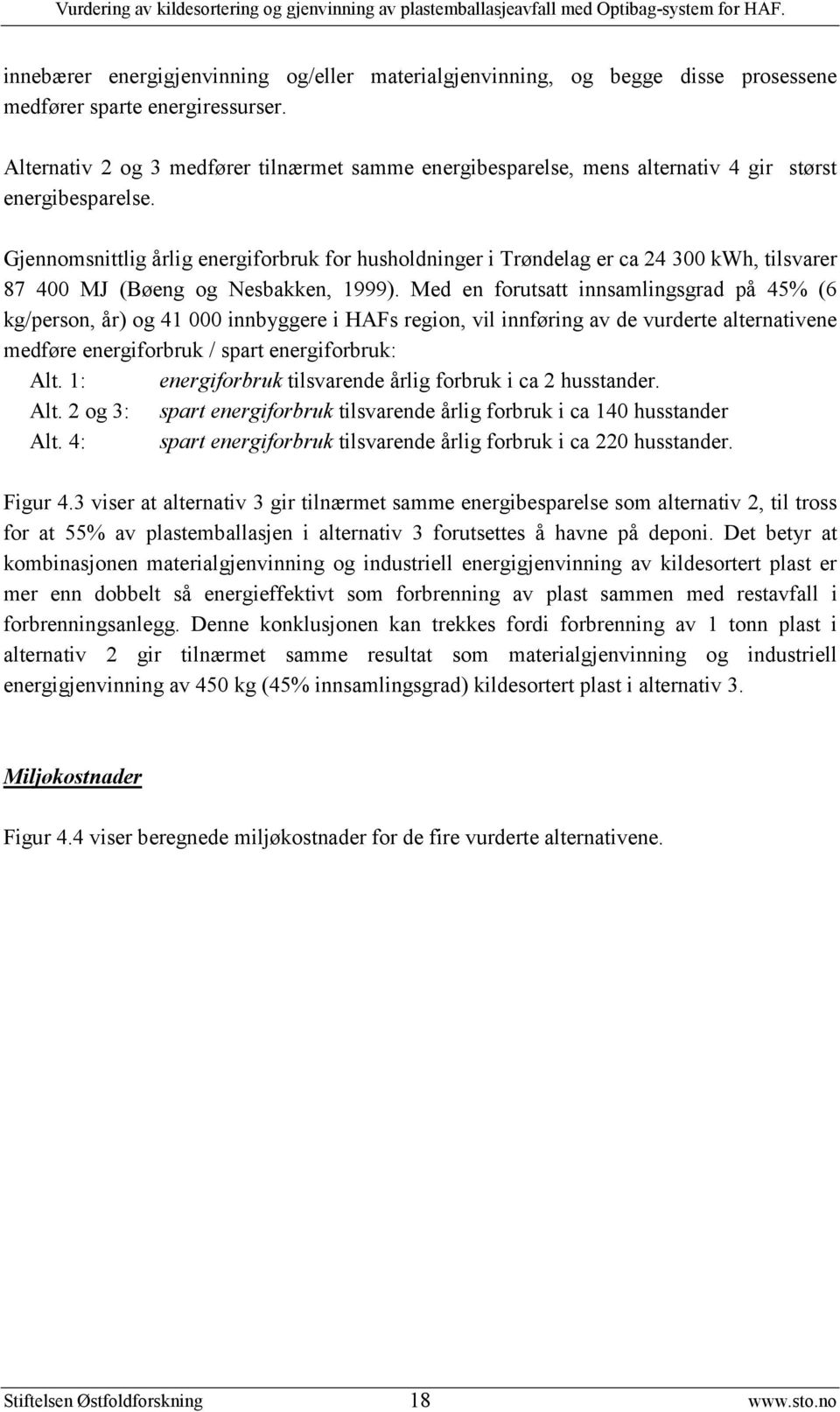 Gjennomsnittlig årlig energiforbruk for husholdninger i Trøndelag er ca 24 300 kwh, tilsvarer 87 400 MJ (Bøeng og Nesbakken, 1999).