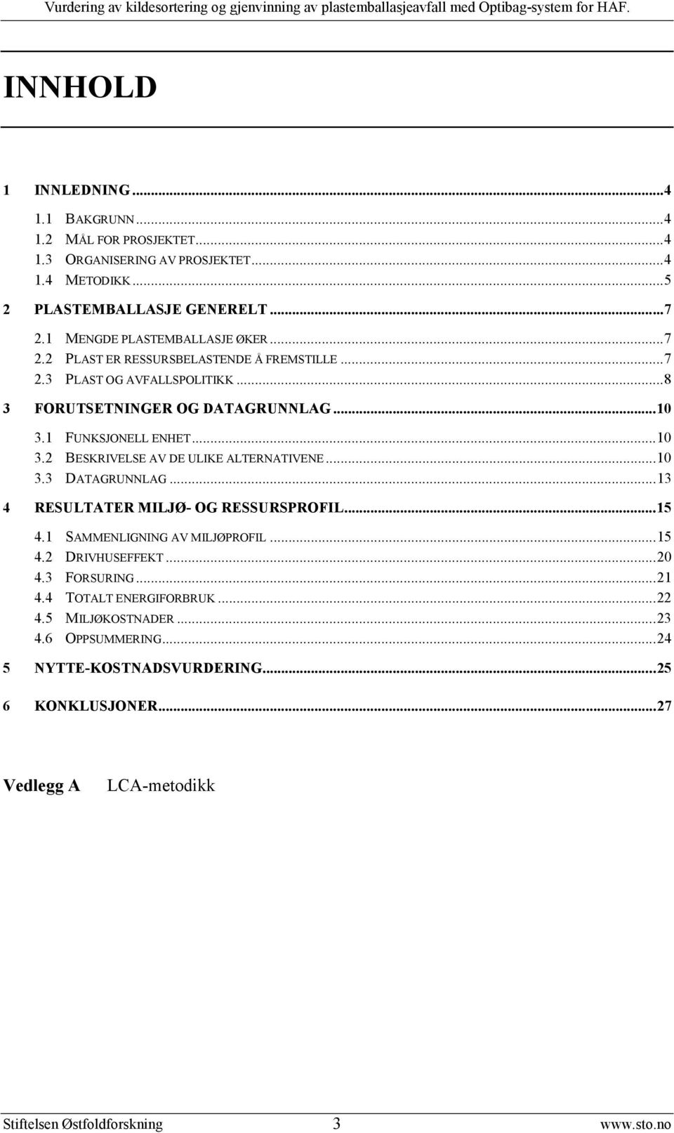 1 FUNKSJONELL ENHET...10 3.2 BESKRIVELSE AV DE ULIKE ALTERNATIVENE...10 3.3 DATAGRUNNLAG...13 4 RESULTATER MILJØ- OG RESSURSPROFIL...15 4.1 SAMMENLIGNING AV MILJØPROFIL.