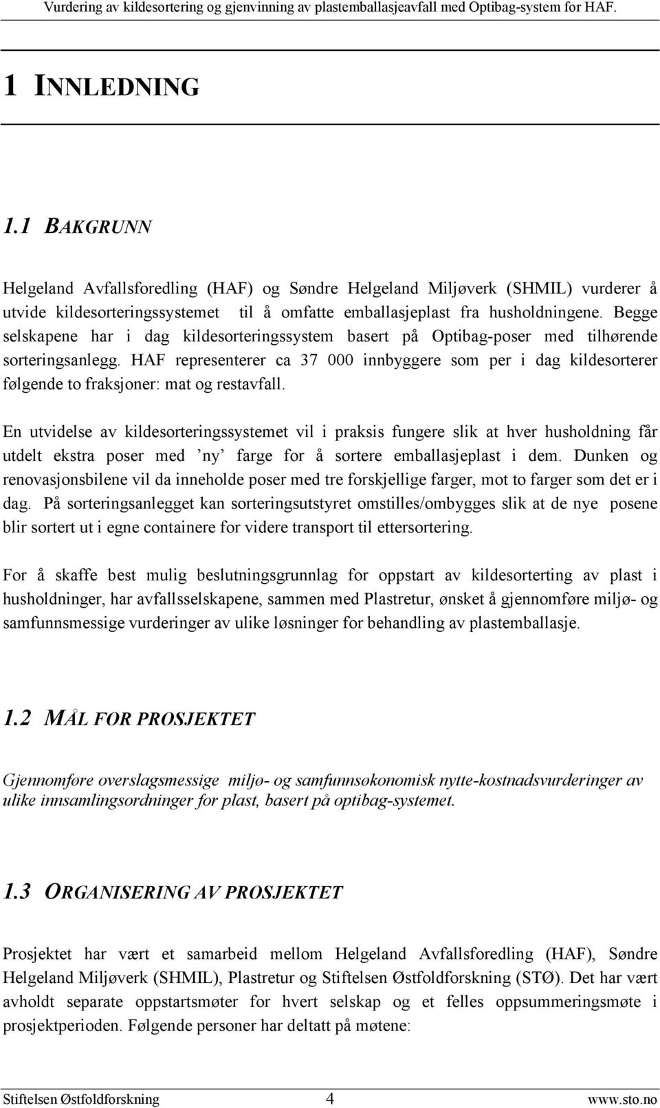 HAF representerer ca 37 000 innbyggere som per i dag kildesorterer følgende to fraksjoner: mat og restavfall.