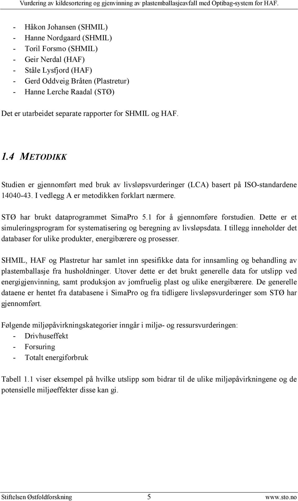 STØ har brukt dataprogrammet SimaPro 5.1 for å gjennomføre forstudien. Dette er et simuleringsprogram for systematisering og beregning av livsløpsdata.