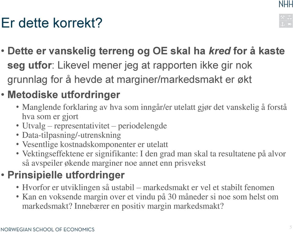 Manglende forklaring av hva som inngår/er utelatt gjør det vanskelig å forstå hva som er gjort Utvalg representativitet periodelengde Data-tilpasning/-utrenskning Vesentlige