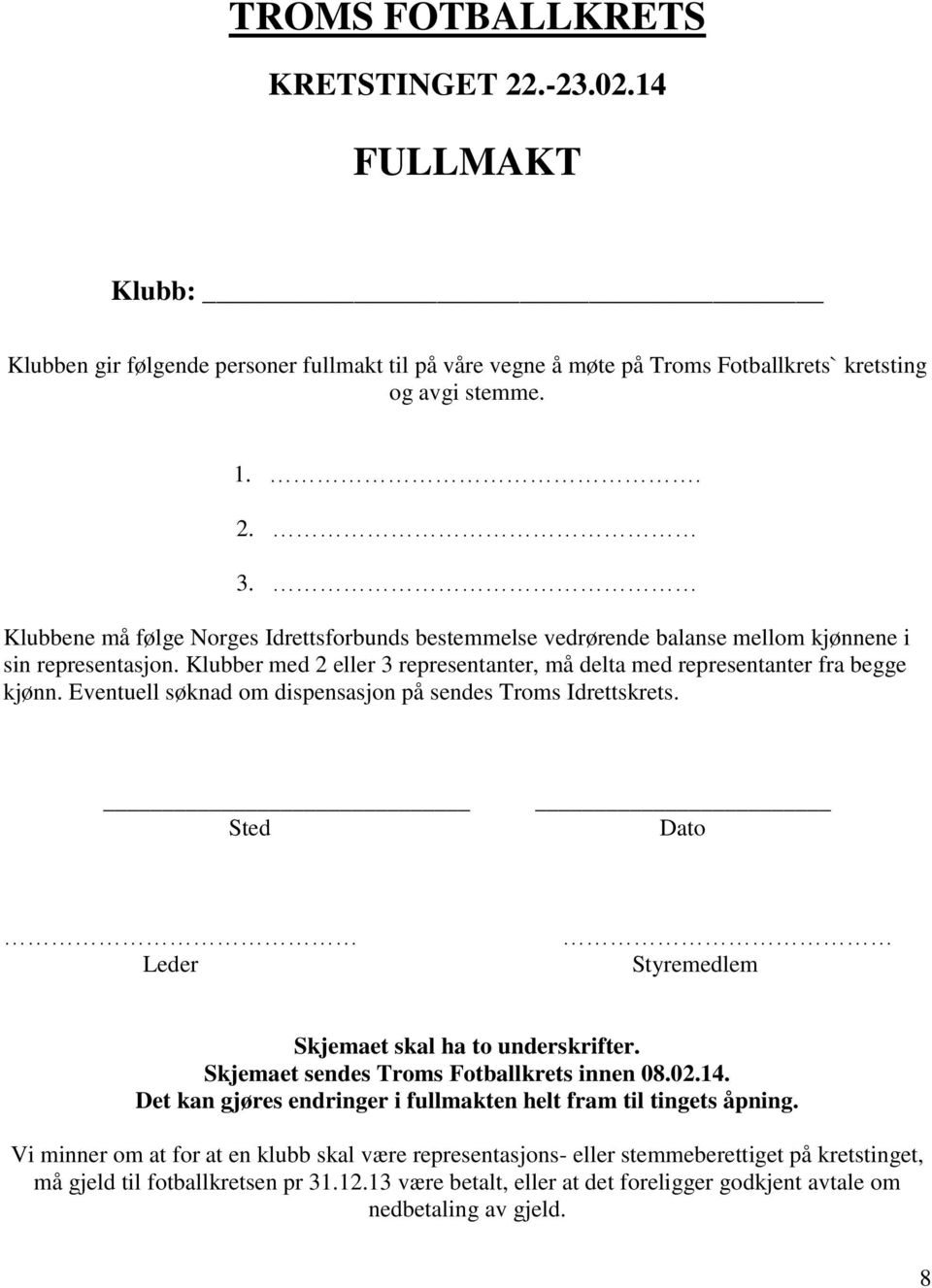 Eventuell søknad om dispensasjon på sendes Troms Idrettskrets. Sted Dato Leder Styremedlem Skjemaet skal ha to underskrifter. Skjemaet sendes Troms Fotballkrets innen 08.02.14.