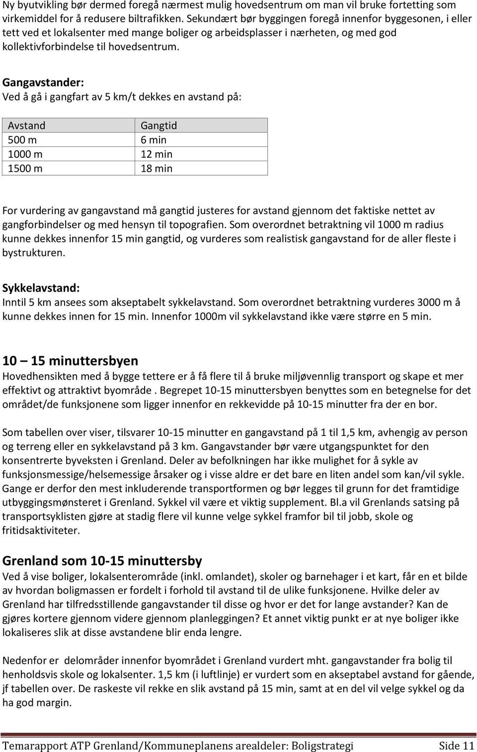 Gangavstander: Ved å gå i gangfart av 5 km/t dekkes en avstand på: Avstand Gangtid 500 m 6 min 1000 m 12 min 1500 m 18 min For vurdering av gangavstand må gangtid justeres for avstand gjennom det