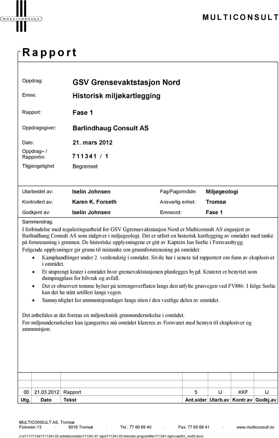 Forseth Ansvarlig enhet: Tromsø Godkjent av: Iselin Johnsen Emneord: Fase 1 Sammendrag: I forbindelse med reguleringsarbeid for GSV Ggrensevaktstasjon Nord er Multiconsult AS engasjert av Barlindhaug