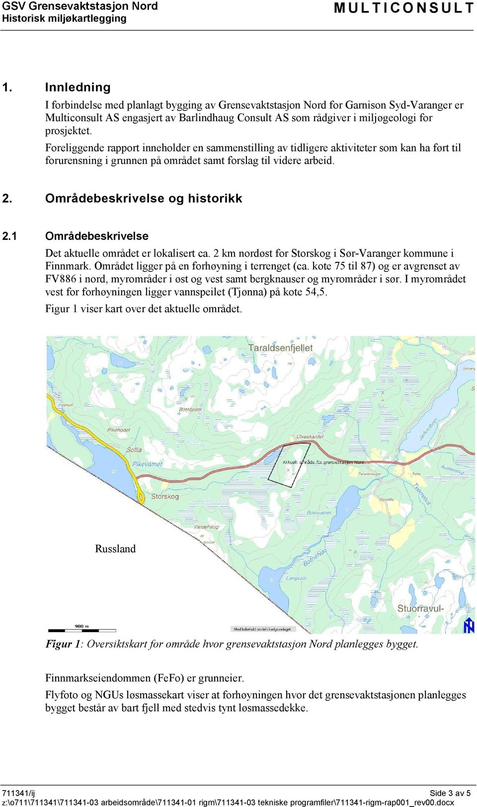 1 Områdebeskrivelse Det aktuelle området er lokalisert ca. 2 km nordøst for Storskog i Sør-Varanger kommune i Finnmark. Området ligger på en forhøyning i terrenget (ca.