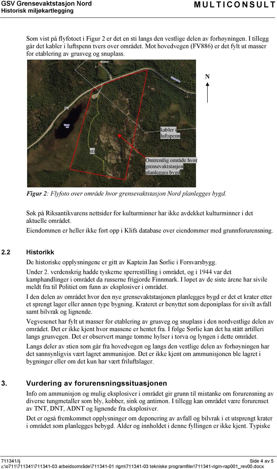 N kabler i luftspenn sti Omtrentlig område hvor grensevaktstasjon planlegges bygd Figur 2: Flyfoto over område hvor grensevaktstasjon Nord planlegges bygd.