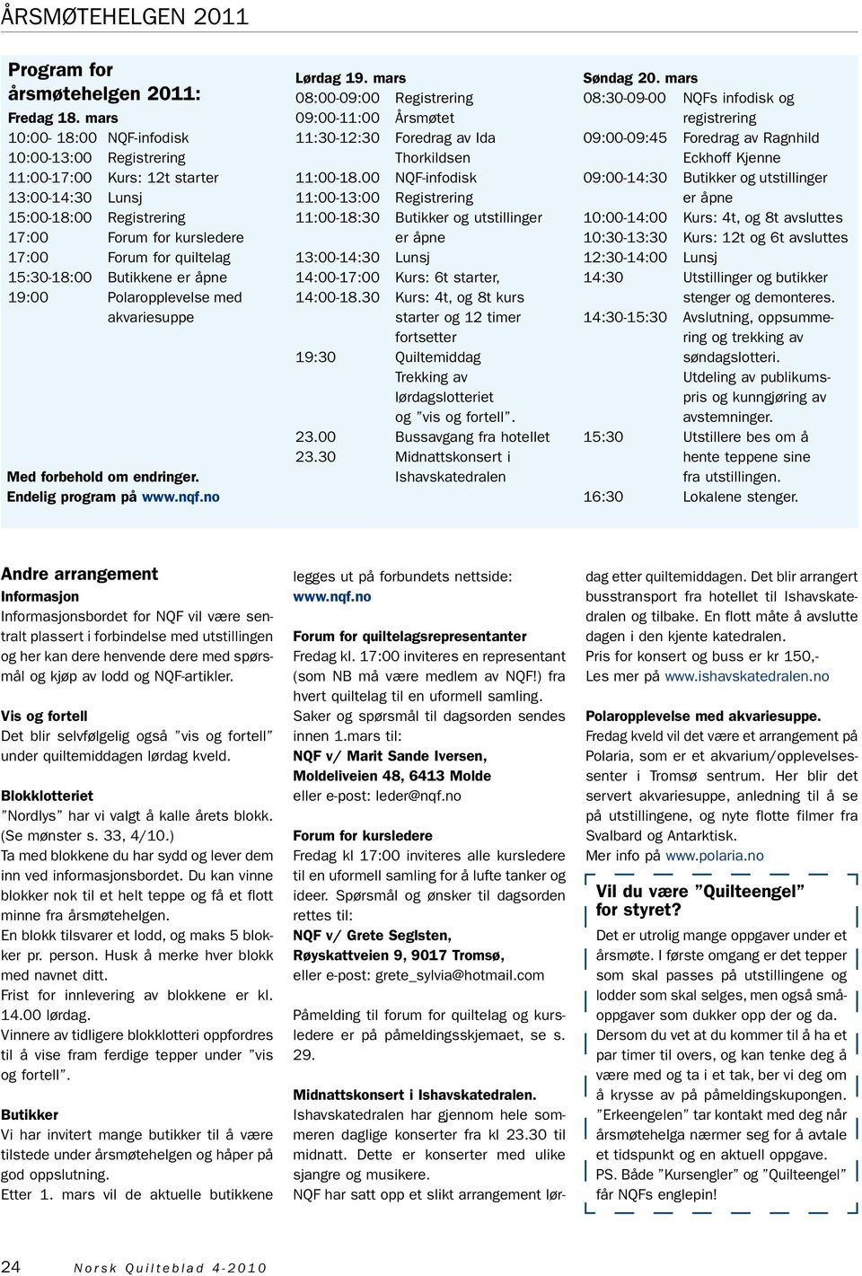 Butikkene er åpne 19:00 Polaropplevelse med akvariesuppe Med forbehold om endringer. Endelig program på www.nqf.no Lørdag 19.