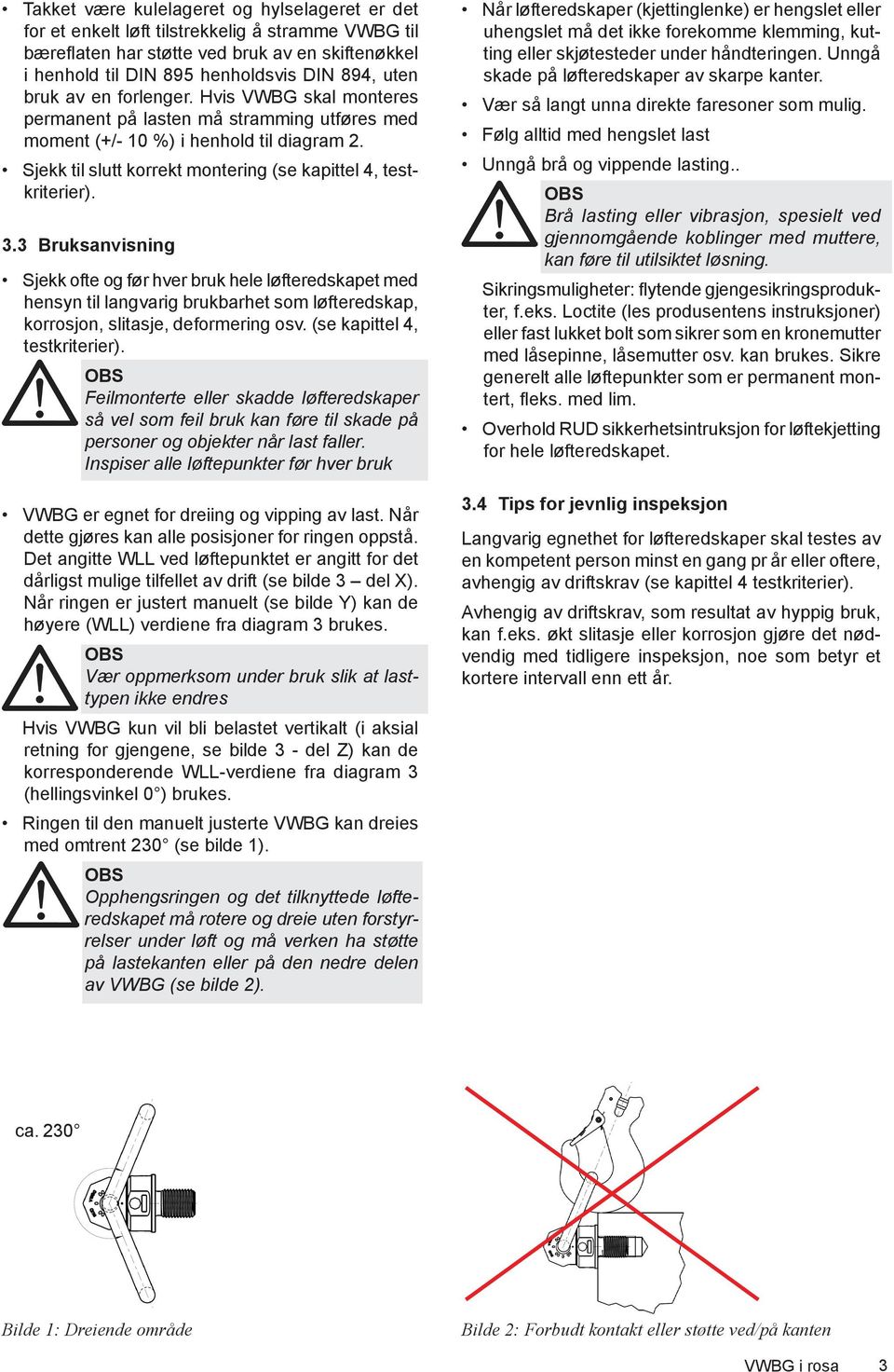 3.3 Bruksanvisning Sjekk ofte og før hver bruk hele løfteredskapet med hensyn til langvarig brukbarhet som løfteredskap, korrosjon, slitasje, deformering osv. (se kapittel 4, testkriterier).