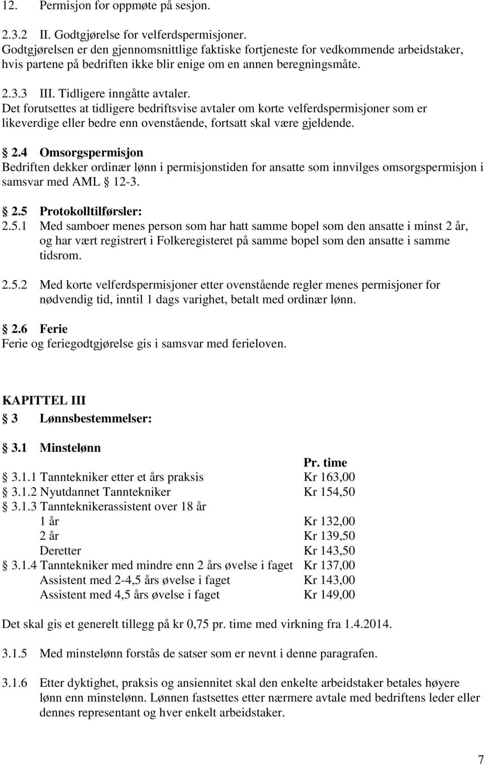 Det forutsettes at tidligere bedriftsvise avtaler om korte velferdspermisjoner som er likeverdige eller bedre enn ovenstående, fortsatt skal være gjeldende. 2.