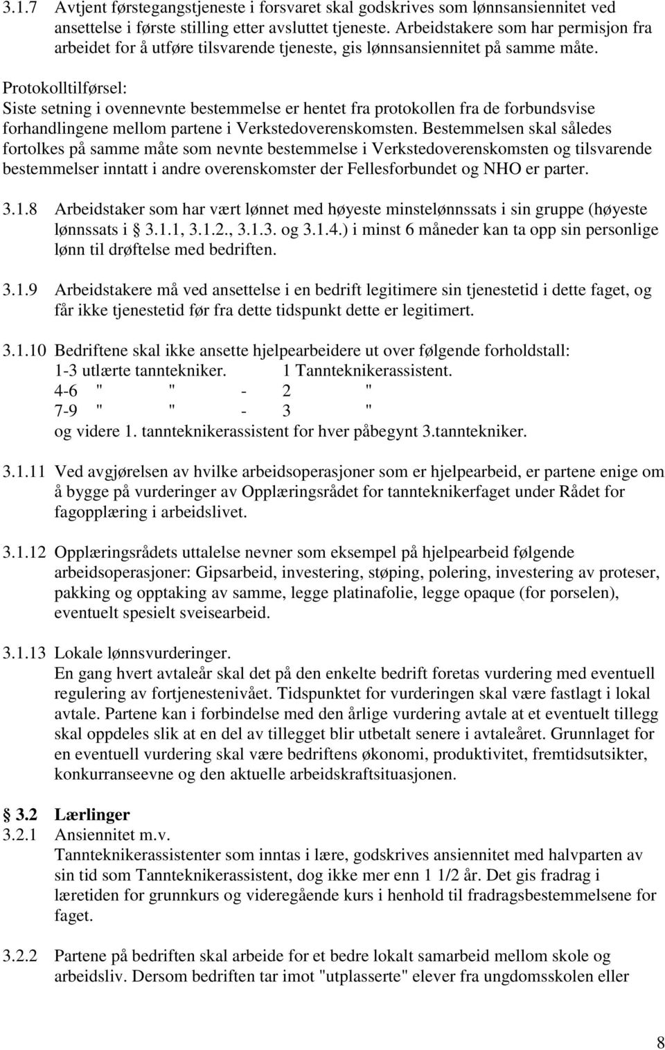 Protokolltilførsel: Siste setning i ovennevnte bestemmelse er hentet fra protokollen fra de forbundsvise forhandlingene mellom partene i Verkstedoverenskomsten.