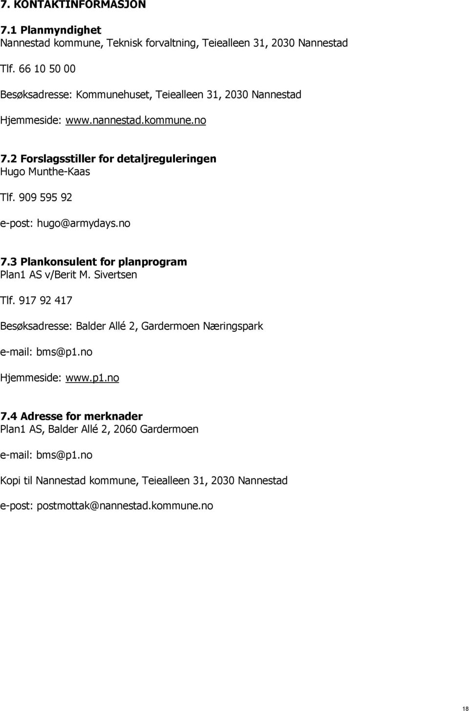 2 Forslagsstiller for detaljreguleringen Hugo Munthe-Kaas Tlf. 909 595 92 e-post: hugo@armydays.no 7.3 Plankonsulent for planprogram Plan1 AS v/berit M. Sivertsen Tlf.
