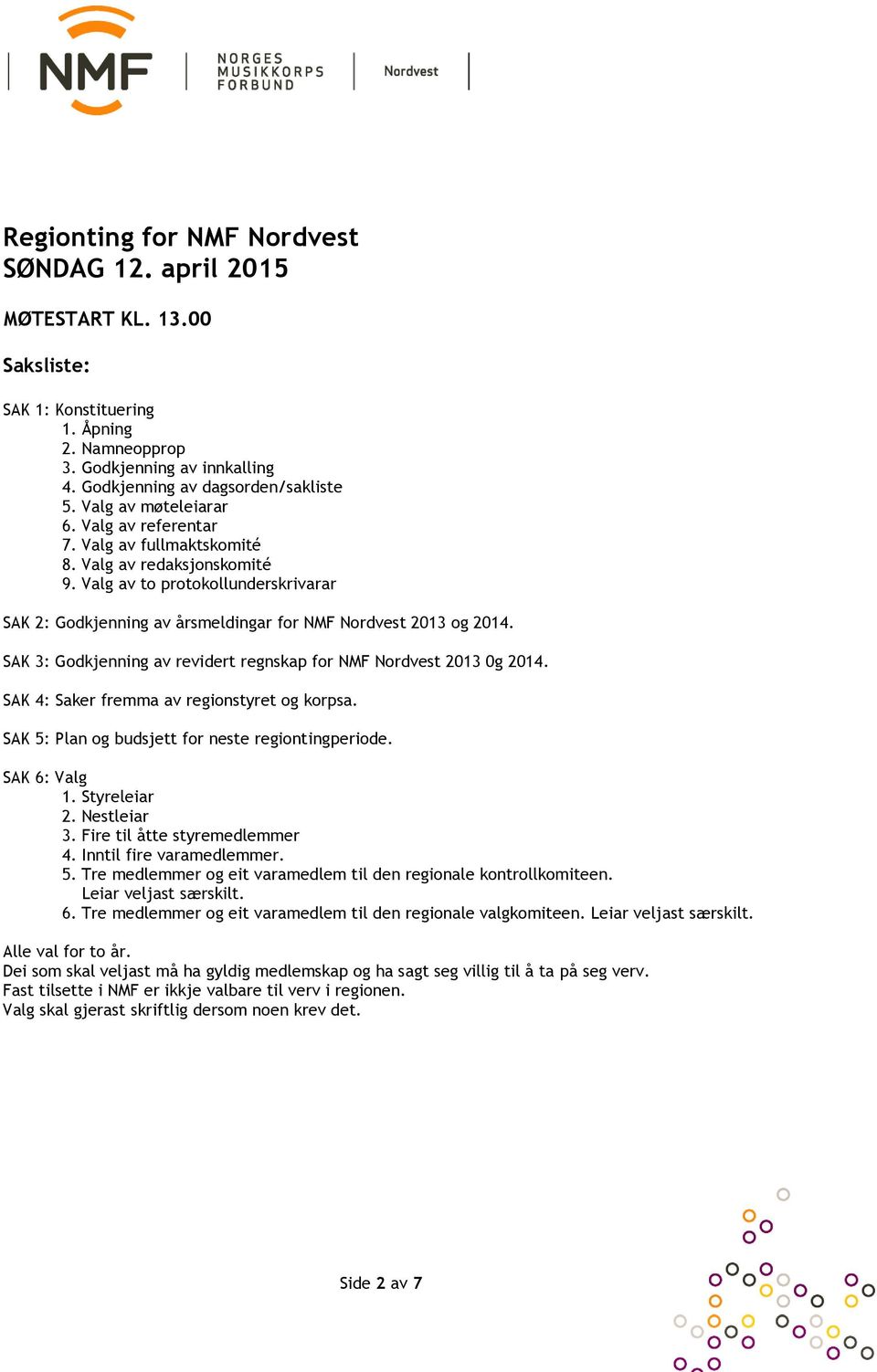 SAK 3: Godkjenning av revidert regnskap for NMF Nordvest 2013 0g 2014. SAK 4: Saker fremma av regionstyret og korpsa. SAK 5: Plan og budsjett for neste regiontingperiode. SAK 6: Valg 1. Styreleiar 2.