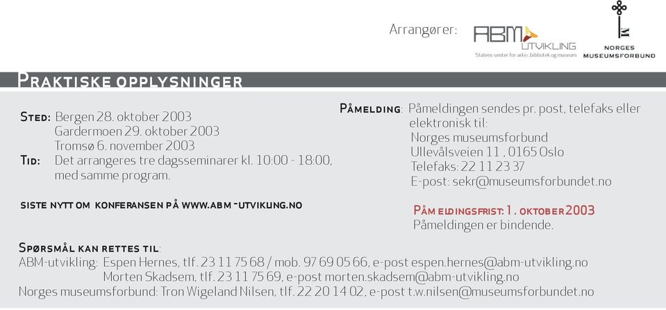 post, telefaks eller elektronisk til: Norges museumsforbund Ullevålsveien 11, 0165 Oslo Telefaks: 22 11 23 37 E-post: sekr@museumsforbundet.no Påm eldingsfrist: 1.